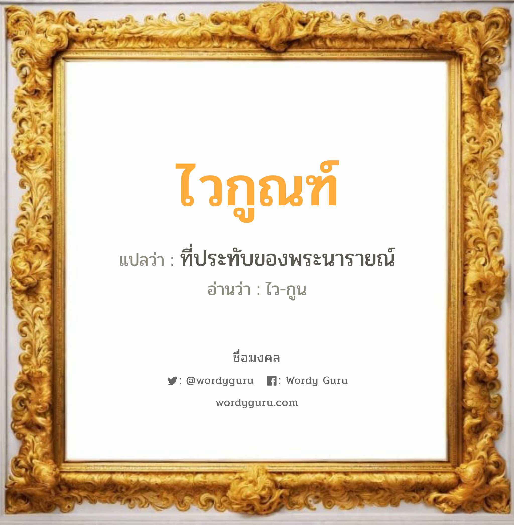 ไวกูณฑ์ แปลว่า? วิเคราะห์ชื่อ ไวกูณฑ์, ชื่อมงคล ไวกูณฑ์ แปลว่า ที่ประทับของพระนารายณ์ อ่านว่า ไว-กูน เพศ เหมาะกับ ผู้ชาย, ลูกชาย หมวด วันมงคล วันพุธกลางวัน, วันพุธกลางคืน, วันพฤหัสบดี, วันอาทิตย์