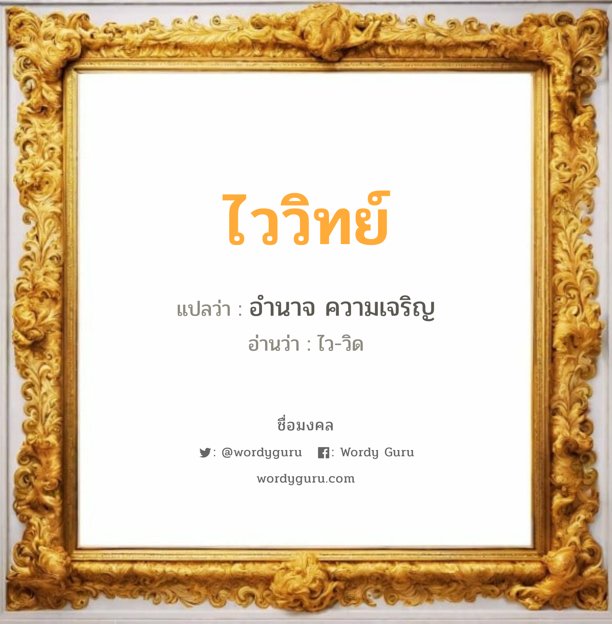 ไววิทย์ แปลว่า? วิเคราะห์ชื่อ ไววิทย์, ชื่อมงคล ไววิทย์ แปลว่า อำนาจ ความเจริญ อ่านว่า ไว-วิด เพศ เหมาะกับ ผู้ชาย, ลูกชาย หมวด วันมงคล วันอังคาร, วันพุธกลางวัน, วันพุธกลางคืน, วันเสาร์, วันอาทิตย์