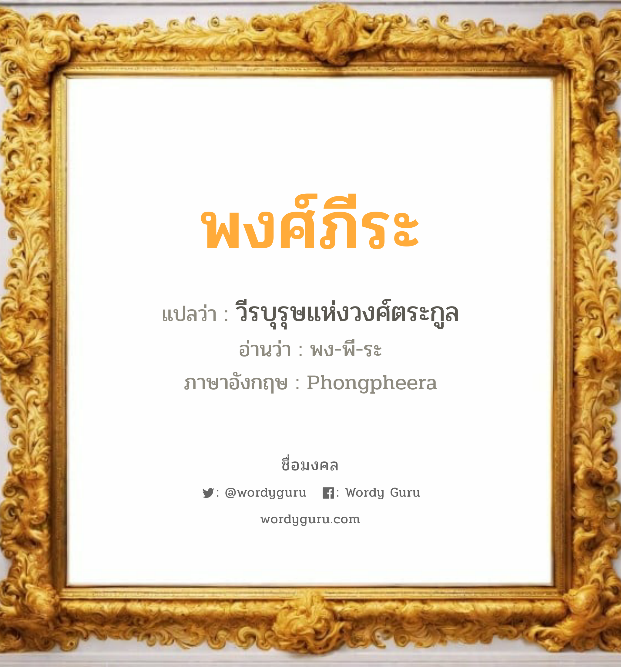 พงศ์ภีระ แปลว่า? วิเคราะห์ชื่อ พงศ์ภีระ, ชื่อมงคล พงศ์ภีระ แปลว่า วีรบุรุษแห่งวงศ์ตระกูล อ่านว่า พง-พี-ระ ภาษาอังกฤษ Phongpheera เพศ เหมาะกับ ผู้ชาย, ลูกชาย หมวด วันมงคล วันพุธกลางวัน, วันพฤหัสบดี, วันเสาร์