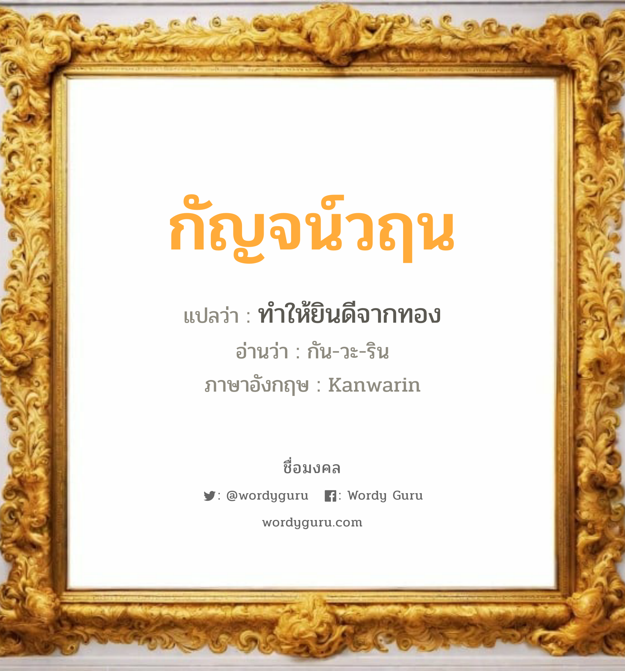 กัญจน์วฤน แปลว่า? วิเคราะห์ชื่อ กัญจน์วฤน, ชื่อมงคล กัญจน์วฤน แปลว่า ทำให้ยินดีจากทอง อ่านว่า กัน-วะ-ริน ภาษาอังกฤษ Kanwarin เพศ เหมาะกับ ผู้ชาย, ลูกชาย หมวด วันมงคล วันจันทร์, วันพุธกลางคืน, วันเสาร์, วันอาทิตย์