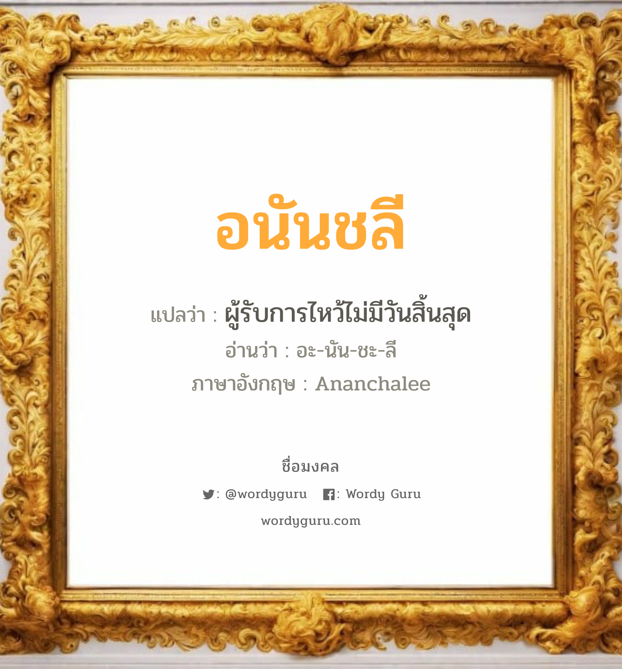 อนันชลี แปลว่า? วิเคราะห์ชื่อ อนันชลี, ชื่อมงคล อนันชลี แปลว่า ผู้รับการไหว้ไม่มีวันสิ้นสุด อ่านว่า อะ-นัน-ชะ-ลี ภาษาอังกฤษ Ananchalee เพศ เหมาะกับ ผู้หญิง, ลูกสาว หมวด วันมงคล วันอังคาร, วันพุธกลางคืน, วันเสาร์, วันอาทิตย์