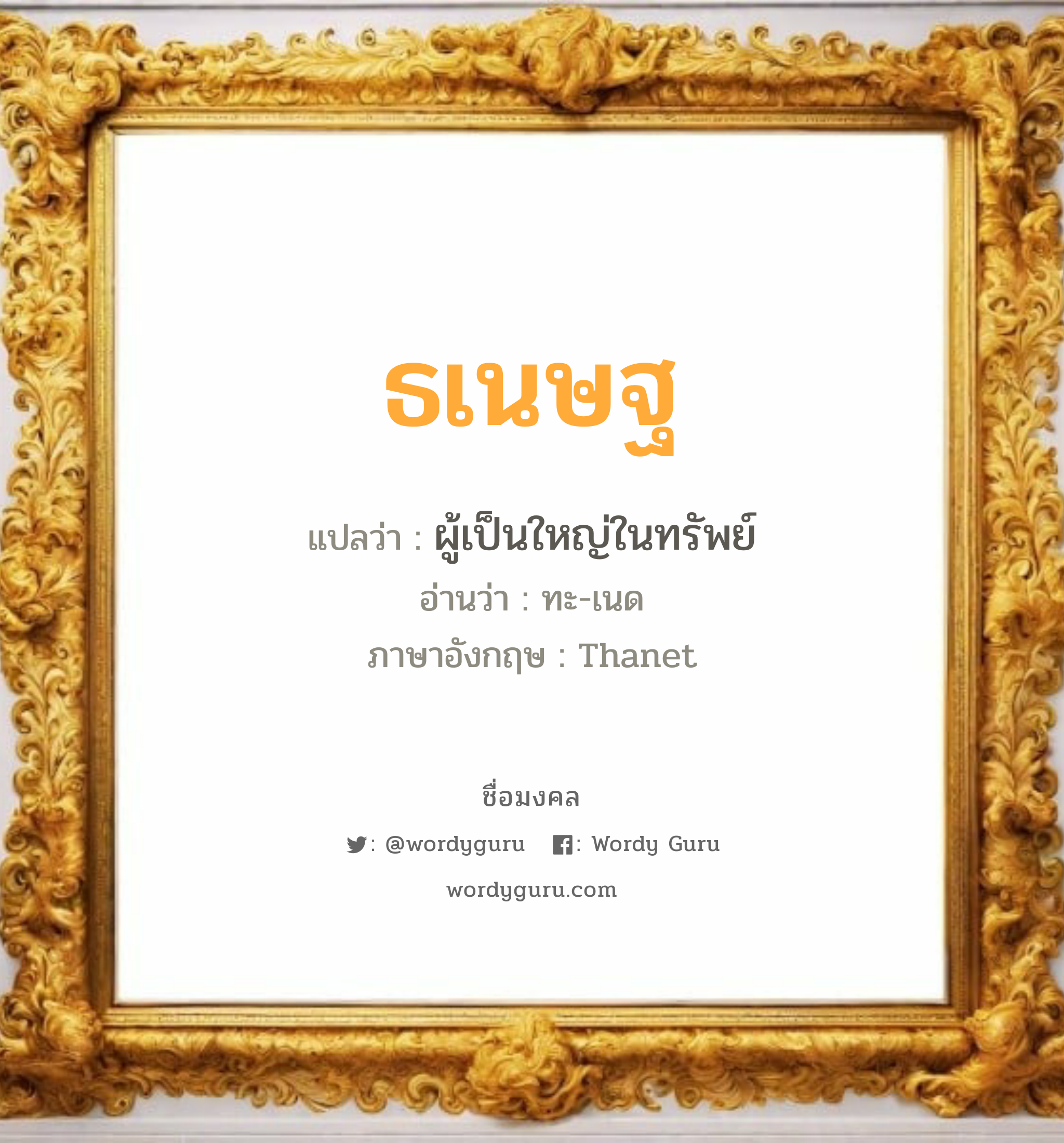 ธเนษฐ แปลว่า? เกิดวันอังคาร, ผู้เป็นใหญ่ในทรัพย์ ทะ-เนด Thanet เพศ เหมาะกับ ผู้ชาย, ลูกชาย หมวด วันมงคล วันอังคาร, วันพุธกลางวัน, วันพุธกลางคืน, วันศุกร์