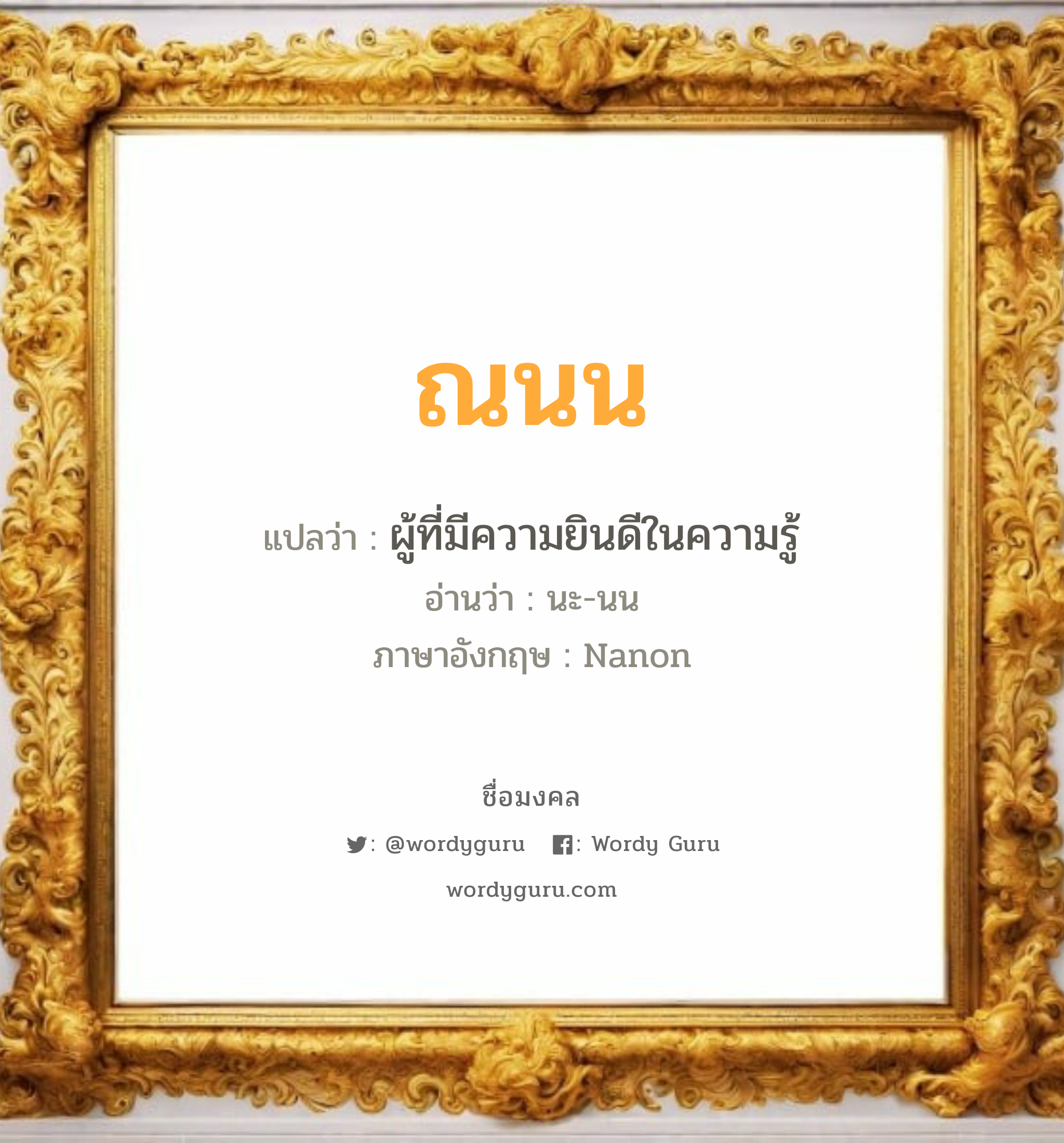 ณนน แปลว่า? วิเคราะห์ชื่อ ณนน, ชื่อมงคล ณนน แปลว่า ผู้ที่มีความยินดีในความรู้ อ่านว่า นะ-นน ภาษาอังกฤษ Nanon เพศ เหมาะกับ ผู้ชาย, ลูกชาย หมวด วันมงคล วันจันทร์, วันอังคาร, วันพุธกลางวัน, วันพุธกลางคืน, วันศุกร์, วันอาทิตย์