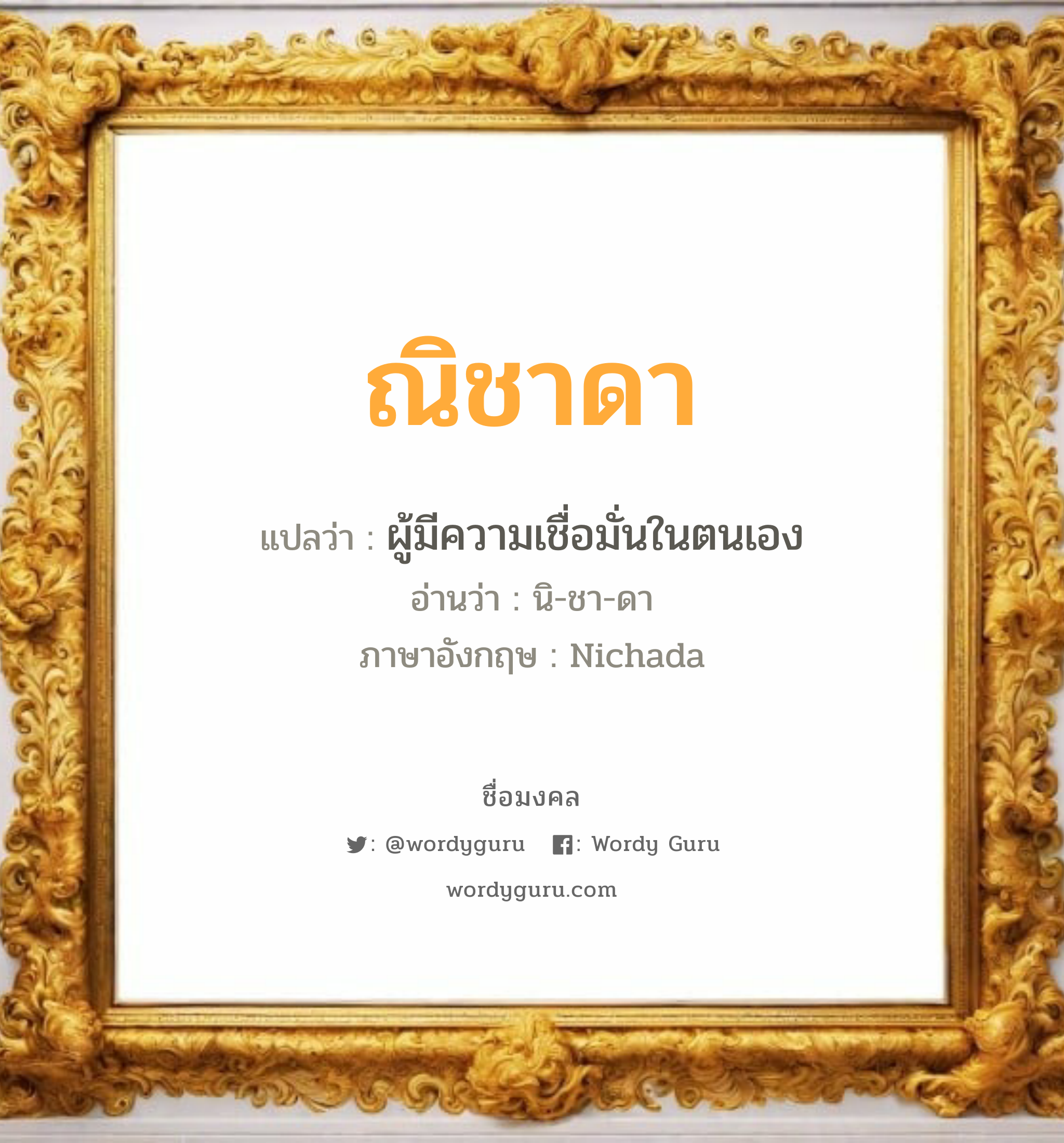 ณิชาดา แปลว่า? เกิดวันอังคาร, ผู้มีความเชื่อมั่นในตนเอง นิ-ชา-ดา Nichada เพศ เหมาะกับ ผู้หญิง, ลูกสาว หมวด วันมงคล วันอังคาร, วันพุธกลางคืน, วันศุกร์, วันอาทิตย์