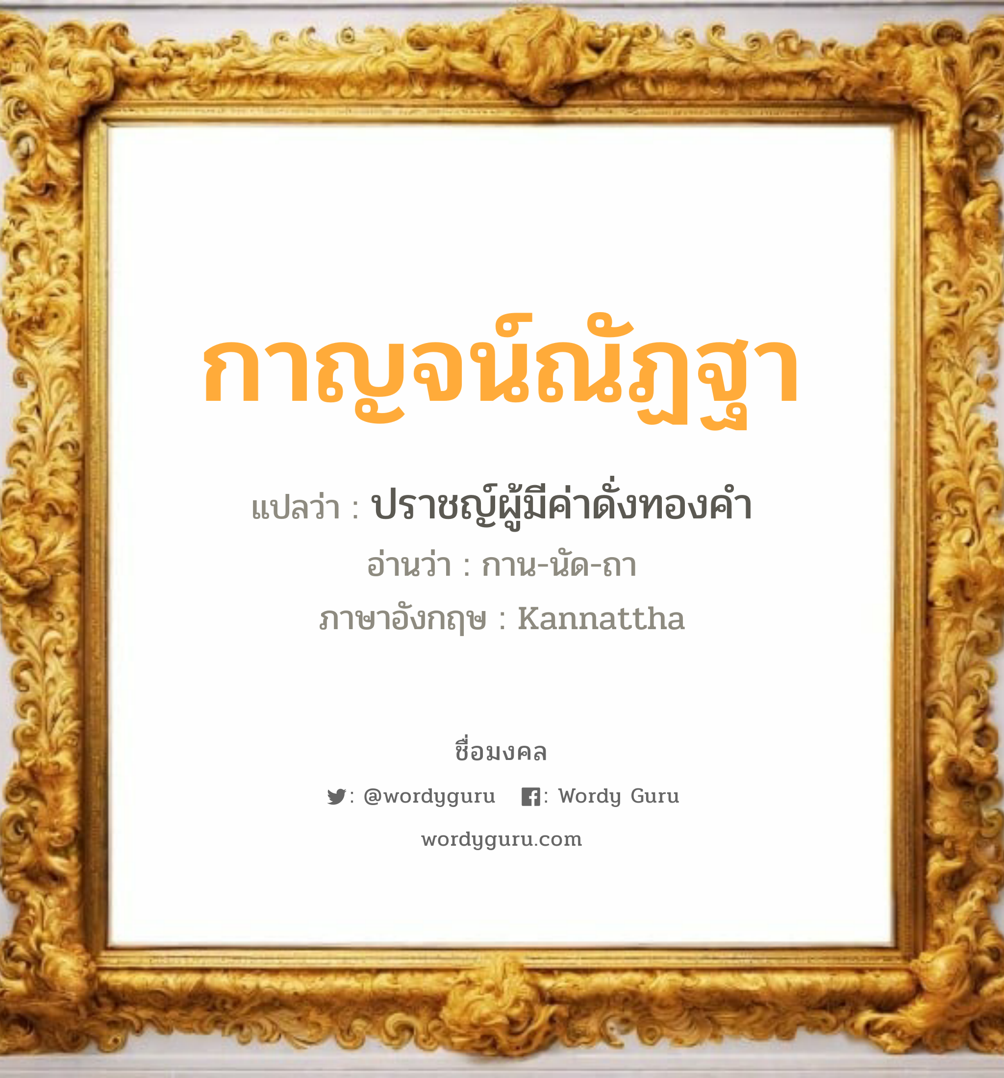 กาญจน์ณัฏฐา แปลว่า? วิเคราะห์ชื่อ กาญจน์ณัฏฐา, ชื่อมงคล กาญจน์ณัฏฐา แปลว่า ปราชญ์ผู้มีค่าดั่งทองคำ อ่านว่า กาน-นัด-ถา ภาษาอังกฤษ Kannattha เพศ เหมาะกับ ผู้หญิง, ลูกสาว หมวด วันมงคล วันพุธกลางคืน, วันศุกร์, วันอาทิตย์