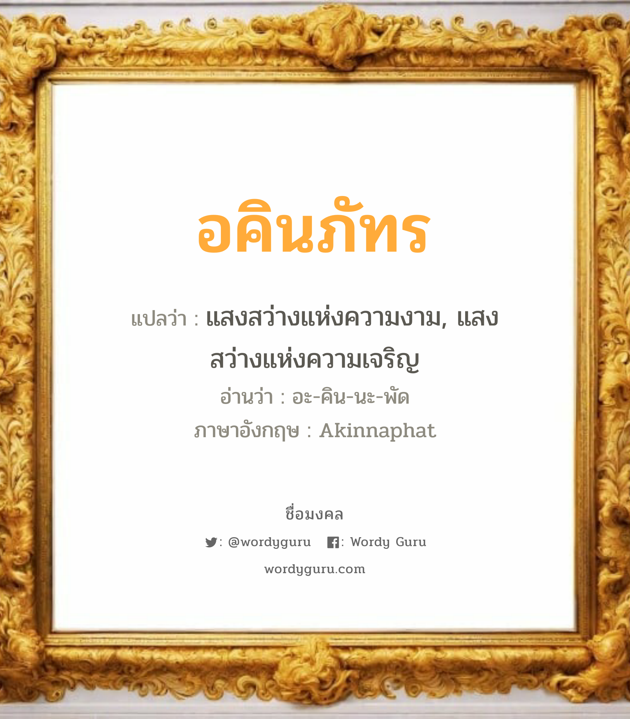 อคินภัทร แปลว่า? วิเคราะห์ชื่อ อคินภัทร, ชื่อมงคล อคินภัทร แปลว่า แสงสว่างแห่งความงาม, แสงสว่างแห่งความเจริญ อ่านว่า อะ-คิน-นะ-พัด ภาษาอังกฤษ Akinnaphat เพศ เหมาะกับ ผู้ชาย, ลูกชาย หมวด วันมงคล วันพุธกลางวัน, วันเสาร์, วันอาทิตย์