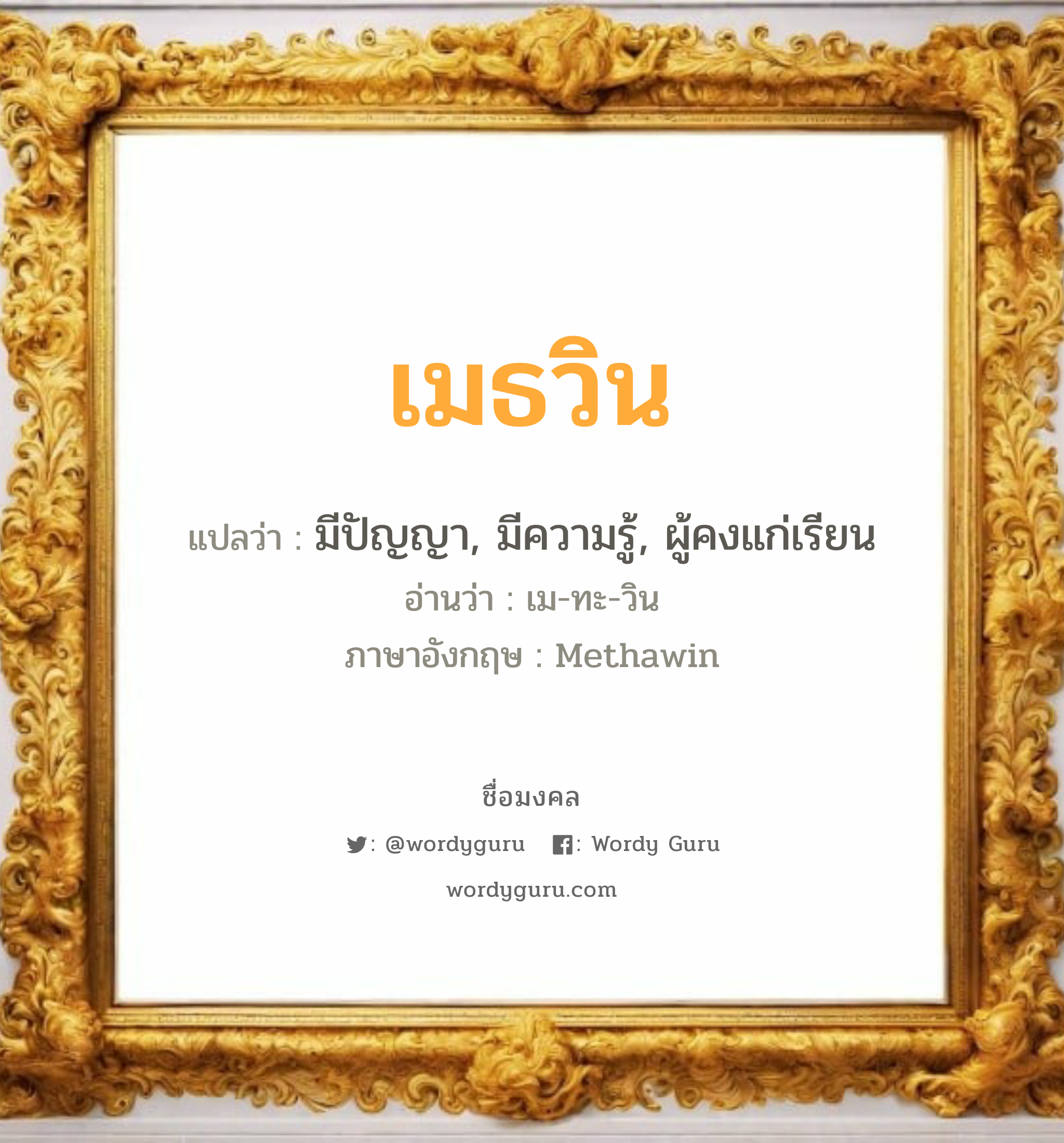 เมธวิน แปลว่า? วิเคราะห์ชื่อ เมธวิน, ชื่อมงคล เมธวิน แปลว่า มีปัญญา, มีความรู้, ผู้คงแก่เรียน อ่านว่า เม-ทะ-วิน ภาษาอังกฤษ Methawin เพศ เหมาะกับ ผู้ชาย, ลูกชาย หมวด วันมงคล วันอังคาร, วันพุธกลางวัน, วันเสาร์, วันอาทิตย์