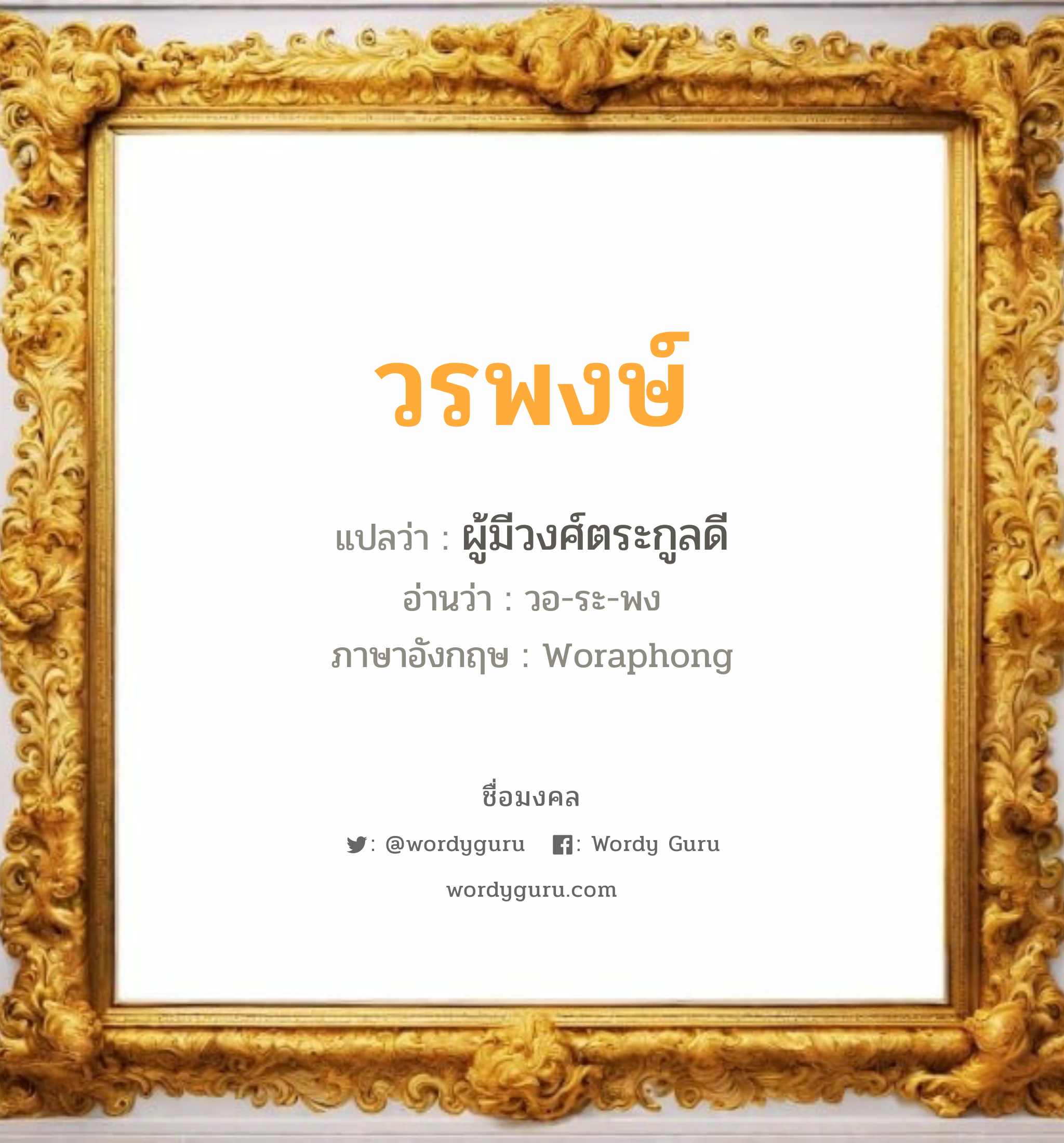 วรพงษ์ แปลว่า? วิเคราะห์ชื่อ วรพงษ์, ชื่อมงคล วรพงษ์ แปลว่า ผู้มีวงศ์ตระกูลดี อ่านว่า วอ-ระ-พง ภาษาอังกฤษ Woraphong เพศ เหมาะกับ ผู้ชาย, ลูกชาย หมวด วันมงคล วันจันทร์, วันพุธกลางวัน, วันพฤหัสบดี, วันเสาร์