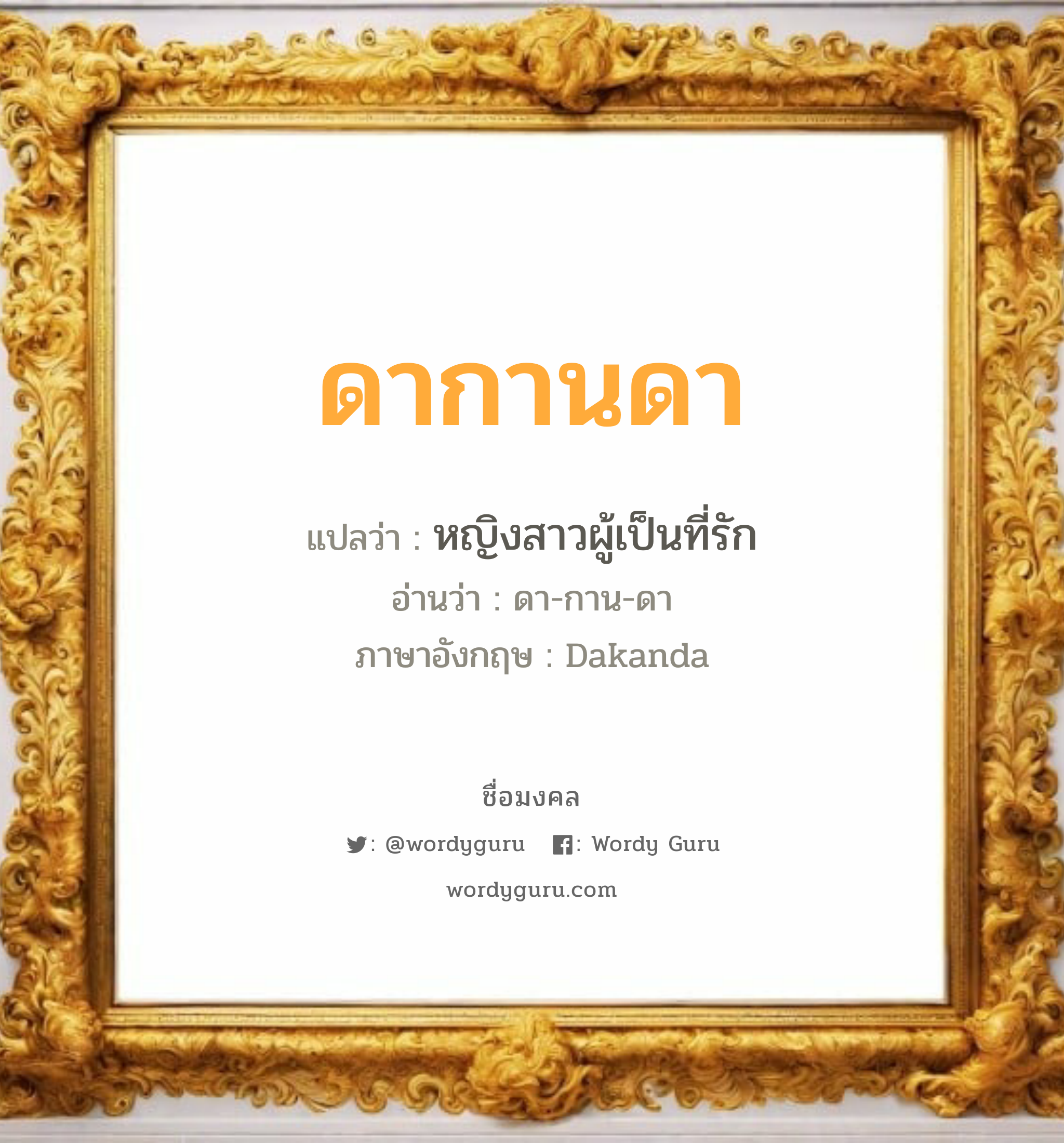 ดากานดา แปลว่า? วิเคราะห์ชื่อ ดากานดา, ชื่อมงคล ดากานดา แปลว่า หญิงสาวผู้เป็นที่รัก อ่านว่า ดา-กาน-ดา ภาษาอังกฤษ Dakanda เพศ เหมาะกับ ผู้หญิง, ลูกสาว หมวด วันมงคล วันพุธกลางวัน, วันพุธกลางคืน, วันศุกร์, วันเสาร์, วันอาทิตย์