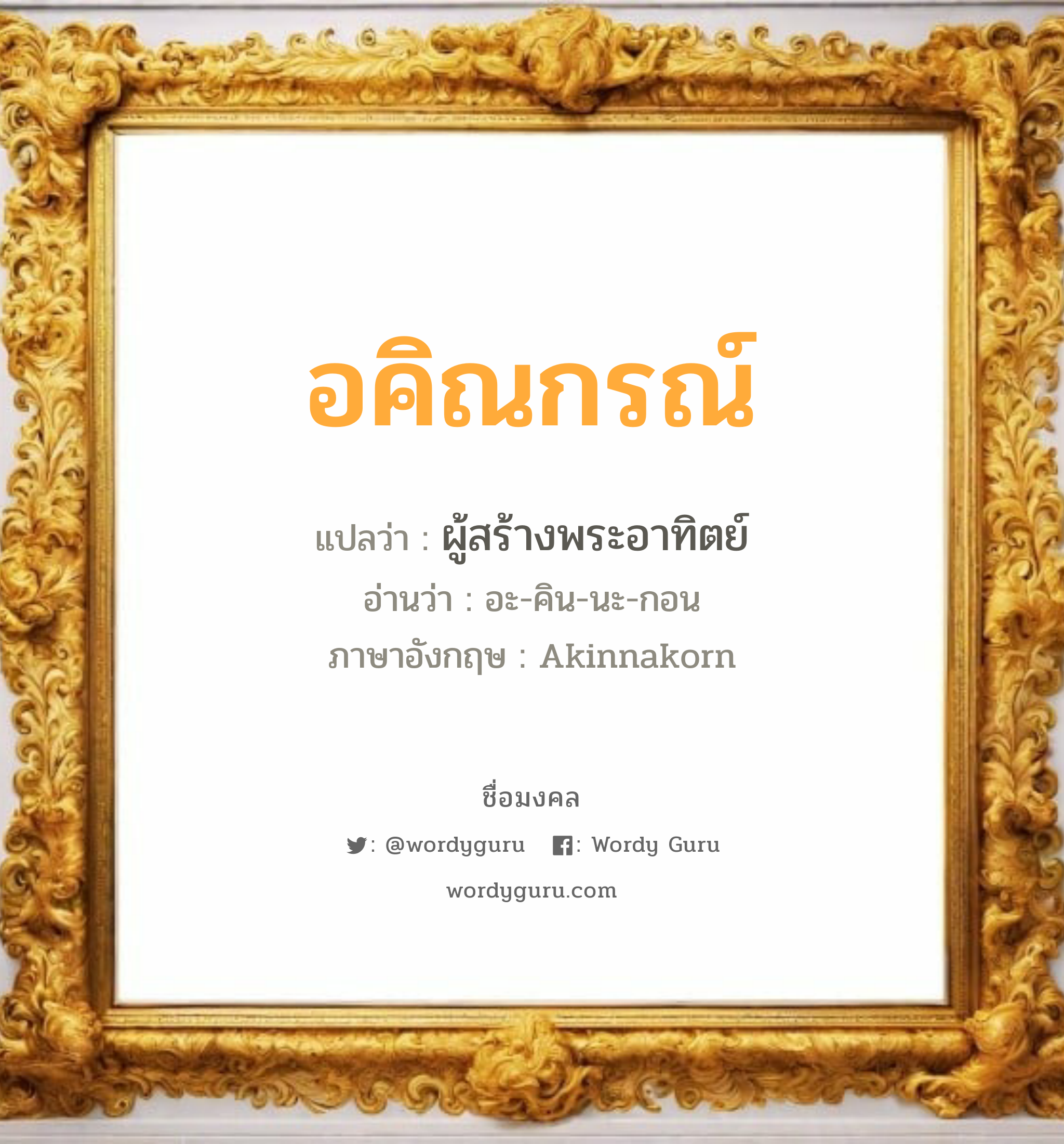 อคิณกรณ์ แปลว่า? วิเคราะห์ชื่อ อคิณกรณ์, ชื่อมงคล อคิณกรณ์ แปลว่า ผู้สร้างพระอาทิตย์ อ่านว่า อะ-คิน-นะ-กอน ภาษาอังกฤษ Akinnakorn เพศ เหมาะกับ ผู้ชาย, ลูกชาย หมวด วันมงคล วันพุธกลางวัน, วันพุธกลางคืน, วันพฤหัสบดี, วันอาทิตย์