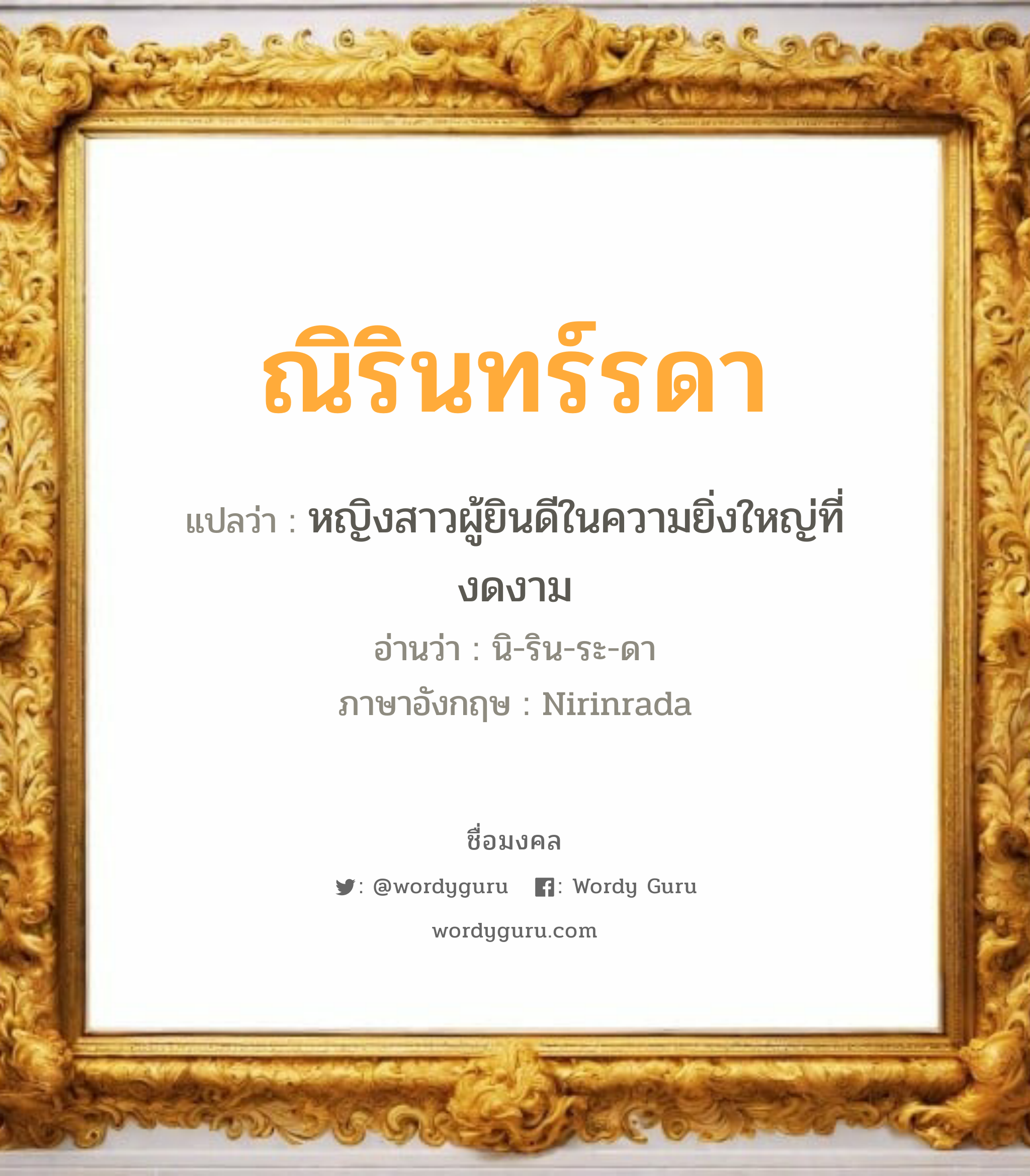 ณิรินทร์รดา แปลว่า? วิเคราะห์ชื่อ ณิรินทร์รดา, ชื่อมงคล ณิรินทร์รดา แปลว่า หญิงสาวผู้ยินดีในความยิ่งใหญ่ที่งดงาม อ่านว่า นิ-ริน-ระ-ดา ภาษาอังกฤษ Nirinrada เพศ เหมาะกับ ผู้หญิง, ลูกสาว หมวด วันมงคล วันอังคาร, วันพุธกลางวัน, วันพุธกลางคืน, วันอาทิตย์