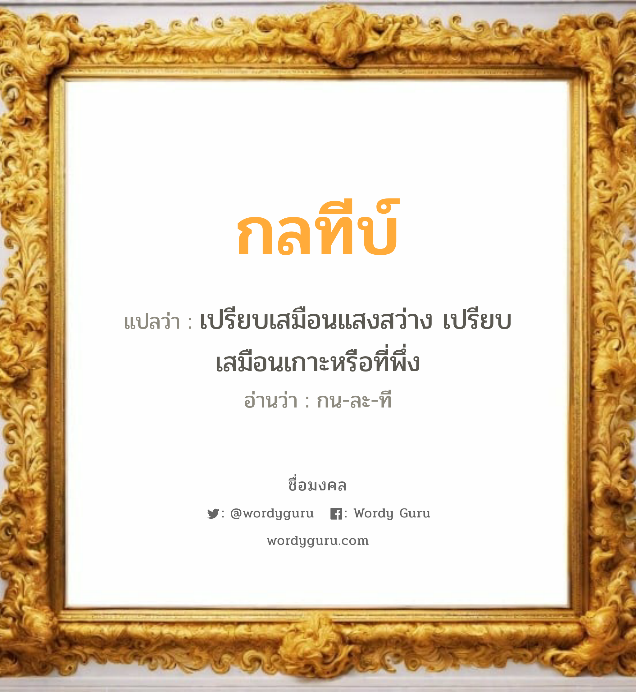 กลทีบ์ แปลว่า? วิเคราะห์ชื่อ กลทีบ์, ชื่อมงคล กลทีบ์ แปลว่า เปรียบเสมือนแสงสว่าง เปรียบเสมือนเกาะหรือที่พึ่ง อ่านว่า กน-ละ-ที เพศ เหมาะกับ ผู้ชาย, ลูกชาย หมวด วันมงคล วันพุธกลางวัน, วันเสาร์, วันอาทิตย์