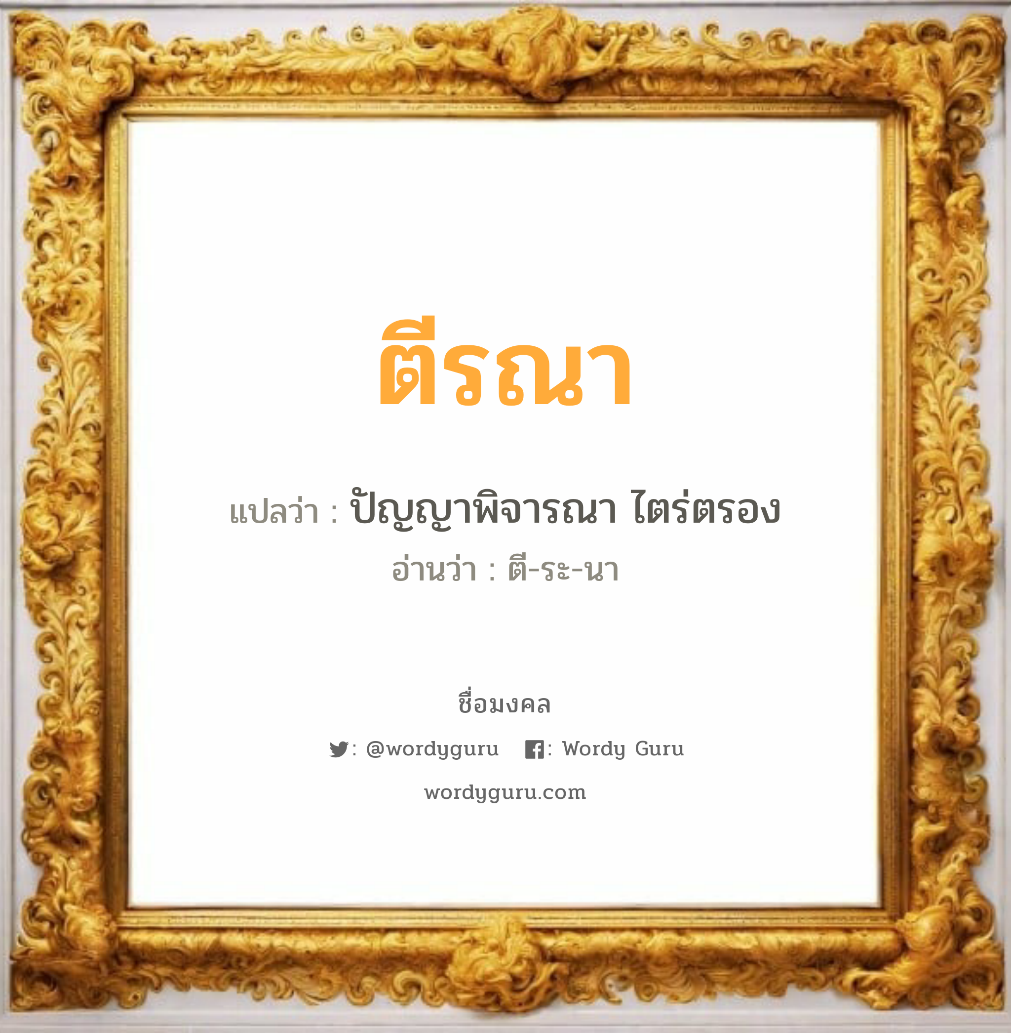 ตีรณา แปลว่า? วิเคราะห์ชื่อ ตีรณา, ชื่อมงคล ตีรณา แปลว่า ปัญญาพิจารณา ไตร่ตรอง อ่านว่า ตี-ระ-นา เพศ เหมาะกับ ผู้หญิง, ลูกสาว หมวด วันมงคล วันอังคาร, วันพุธกลางวัน, วันพุธกลางคืน, วันอาทิตย์