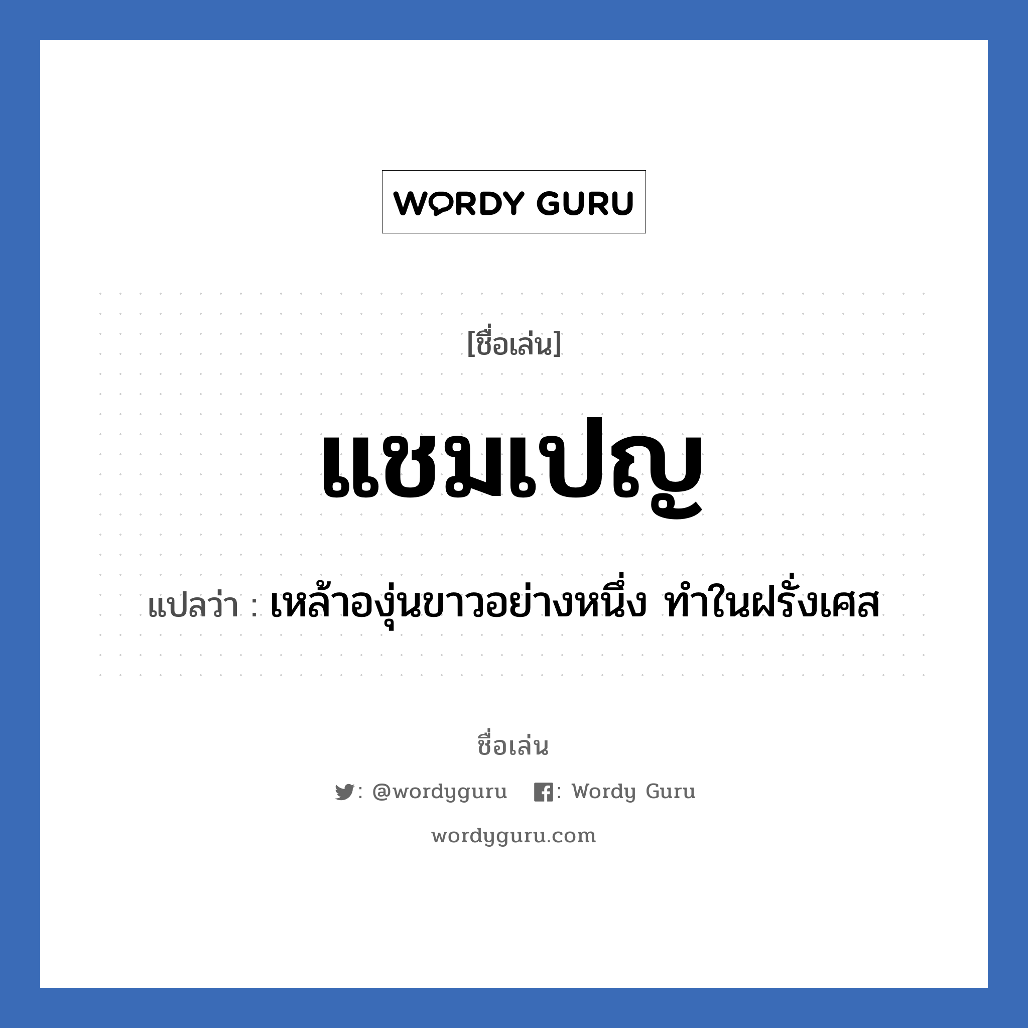 แชมเปญ แปลว่า? วิเคราะห์ชื่อ แชมเปญ, ชื่อเล่น แชมเปญ แปลว่า เหล้าองุ่นขาวอย่างหนึ่ง ทำในฝรั่งเศส