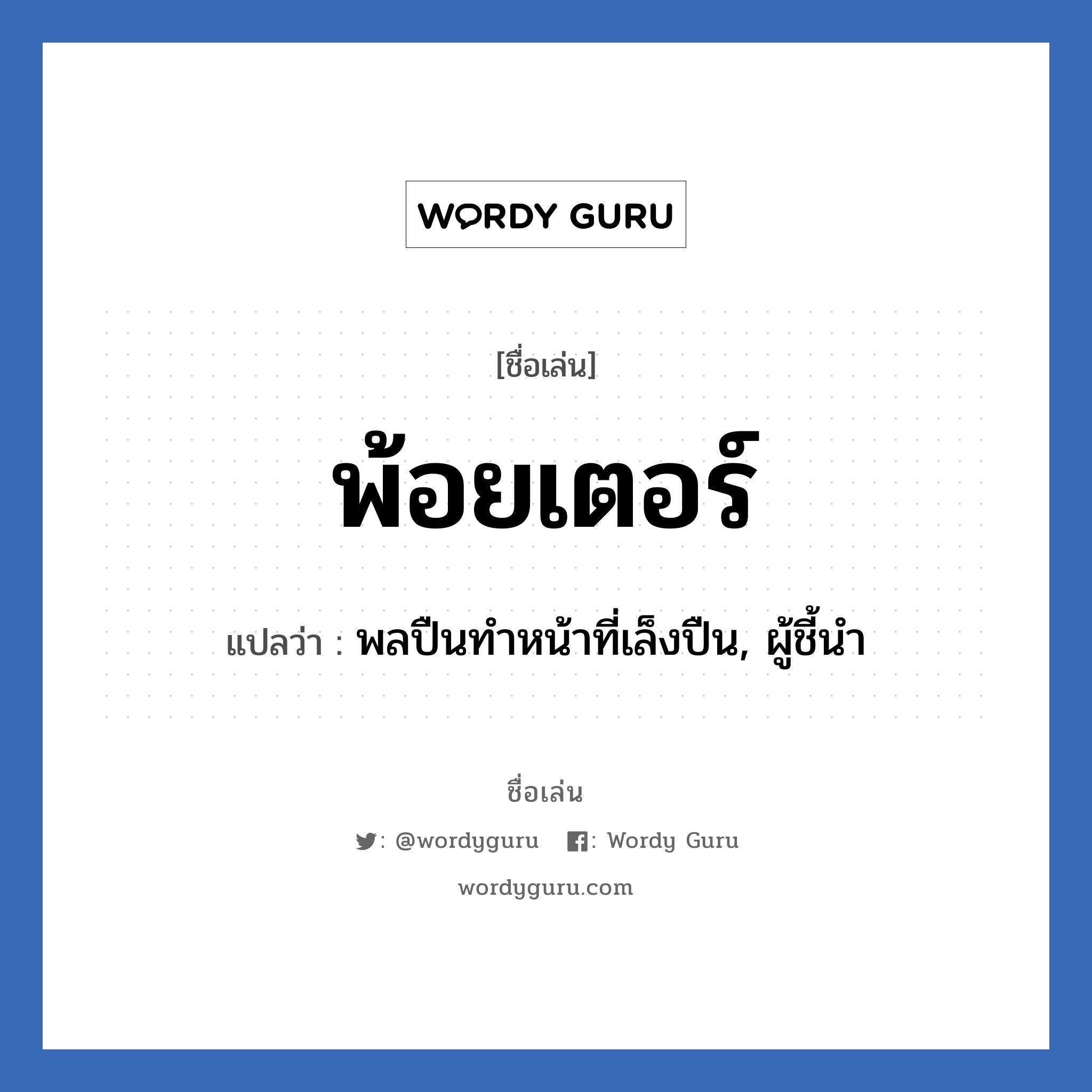 พ้อยเตอร์ แปลว่า? วิเคราะห์ชื่อ พ้อยเตอร์, ชื่อเล่น พ้อยเตอร์ แปลว่า พลปืนทำหน้าที่เล็งปืน, ผู้ชี้นำ