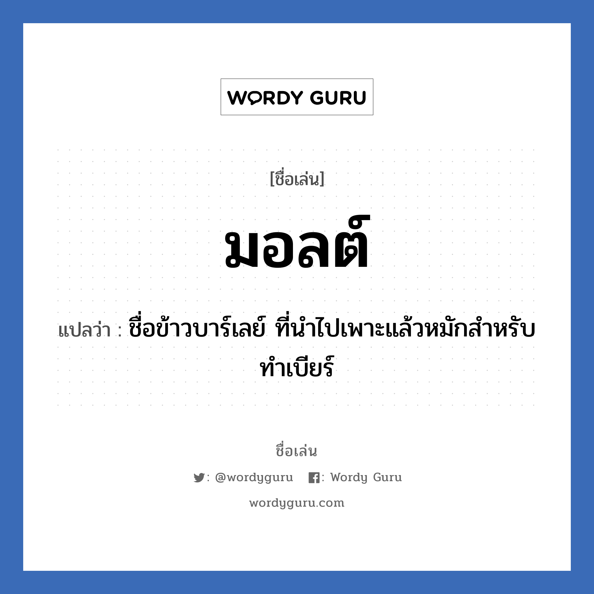 มอลต์ แปลว่า? วิเคราะห์ชื่อ มอลต์, ชื่อเล่น มอลต์ แปลว่า ชื่อข้าวบาร์เลย์ ที่นำไปเพาะแล้วหมักสำหรับทำเบียร์