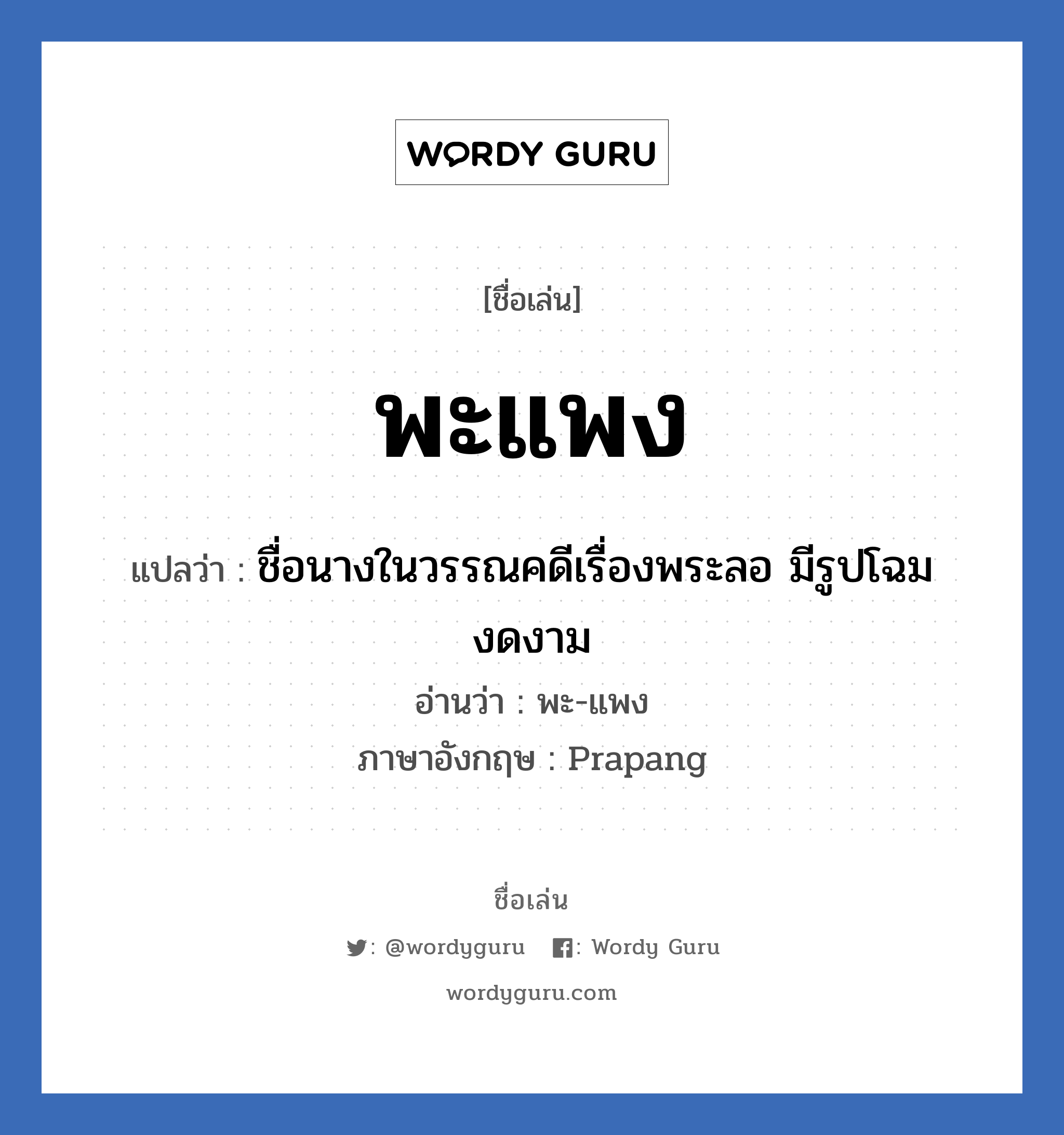 พะแพง แปลว่า? วิเคราะห์ชื่อ พะแพง, ชื่อเล่น พะแพง แปลว่า ชื่อนางในวรรณคดีเรื่องพระลอ มีรูปโฉมงดงาม อ่านว่า พะ-แพง ภาษาอังกฤษ Prapang