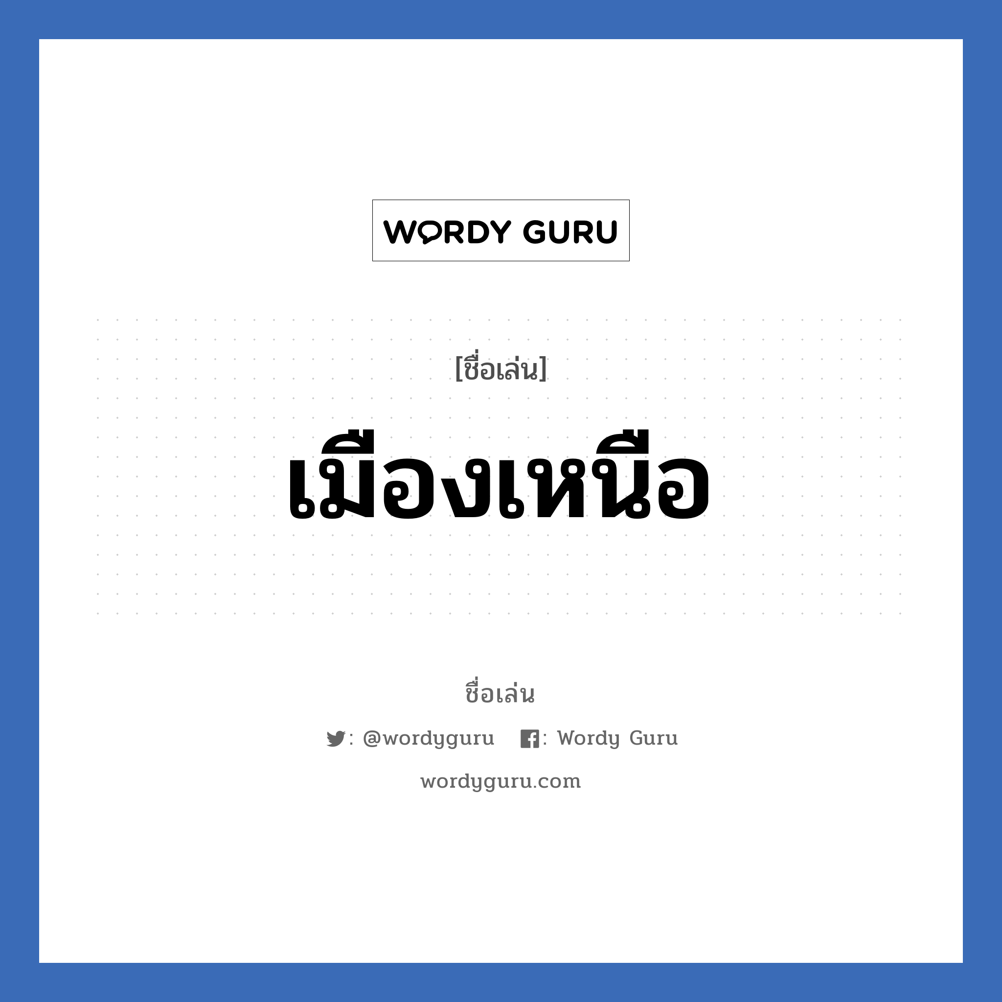 เมืองเหนือ แปลว่า? วิเคราะห์ชื่อ เมืองเหนือ, ชื่อเล่น เมืองเหนือ