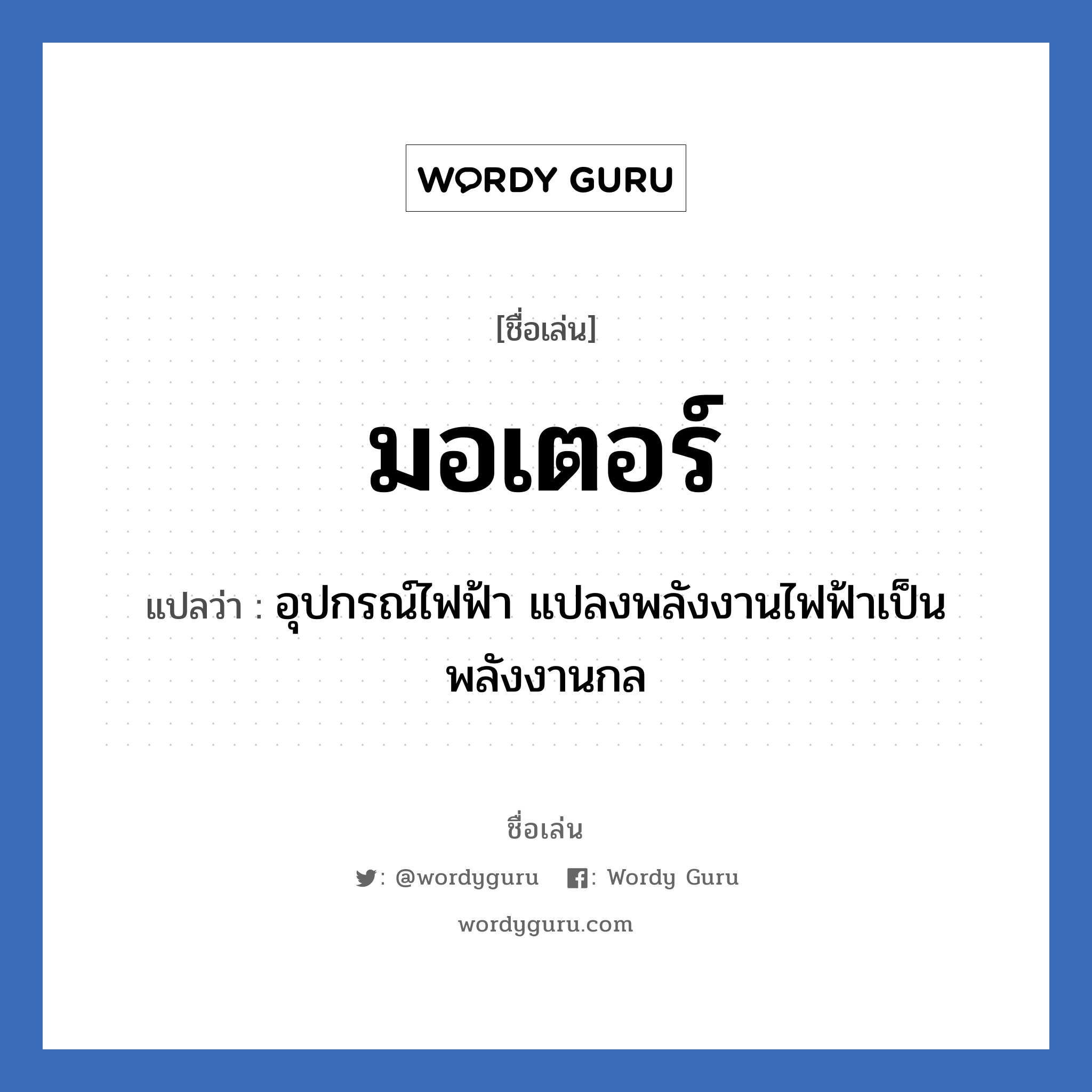 มอเตอร์ แปลว่า? วิเคราะห์ชื่อ มอเตอร์, ชื่อเล่น มอเตอร์ แปลว่า อุปกรณ์ไฟฟ้า แปลงพลังงานไฟฟ้าเป็นพลังงานกล