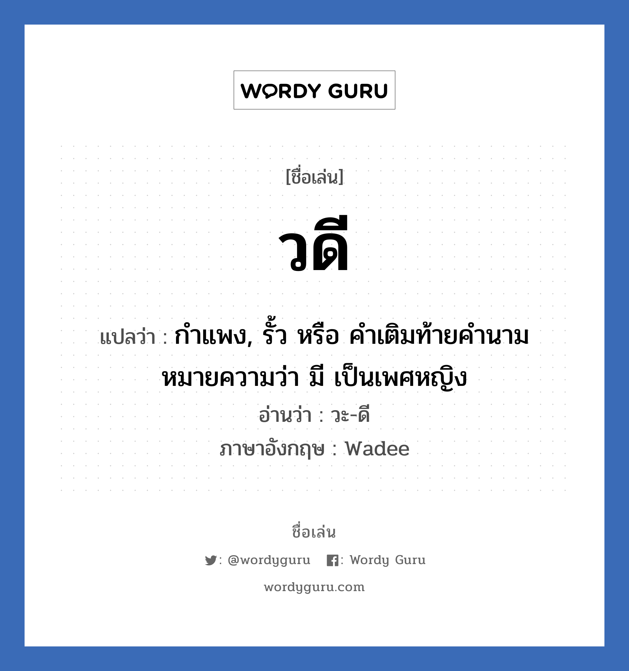 วดี แปลว่า? วิเคราะห์ชื่อ วดี, ชื่อเล่น วดี แปลว่า กำแพง, รั้ว หรือ คำเติมท้ายคำนาม หมายความว่า มี เป็นเพศหญิง อ่านว่า วะ-ดี ภาษาอังกฤษ Wadee เพศ เหมาะกับ ผู้หญิง, ลูกสาว