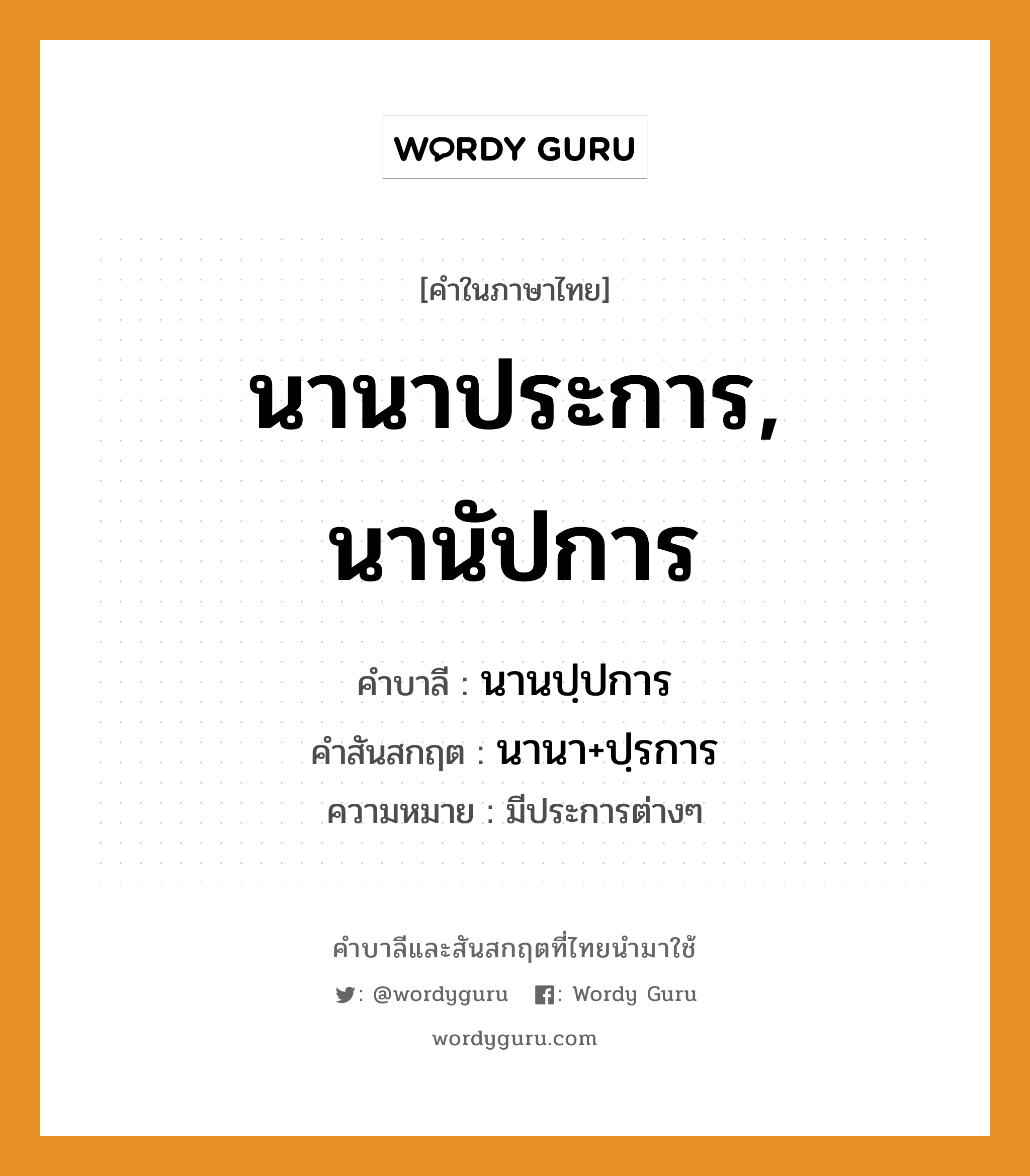 นานาประการ, นานัปการ บาลี สันสกฤต?, คำบาลีและสันสกฤต นานาประการ, นานัปการ คำในภาษาไทย นานาประการ, นานัปการ คำบาลี นานปฺปการ คำสันสกฤต นานา+ปฺรการ ความหมาย มีประการต่างๆ