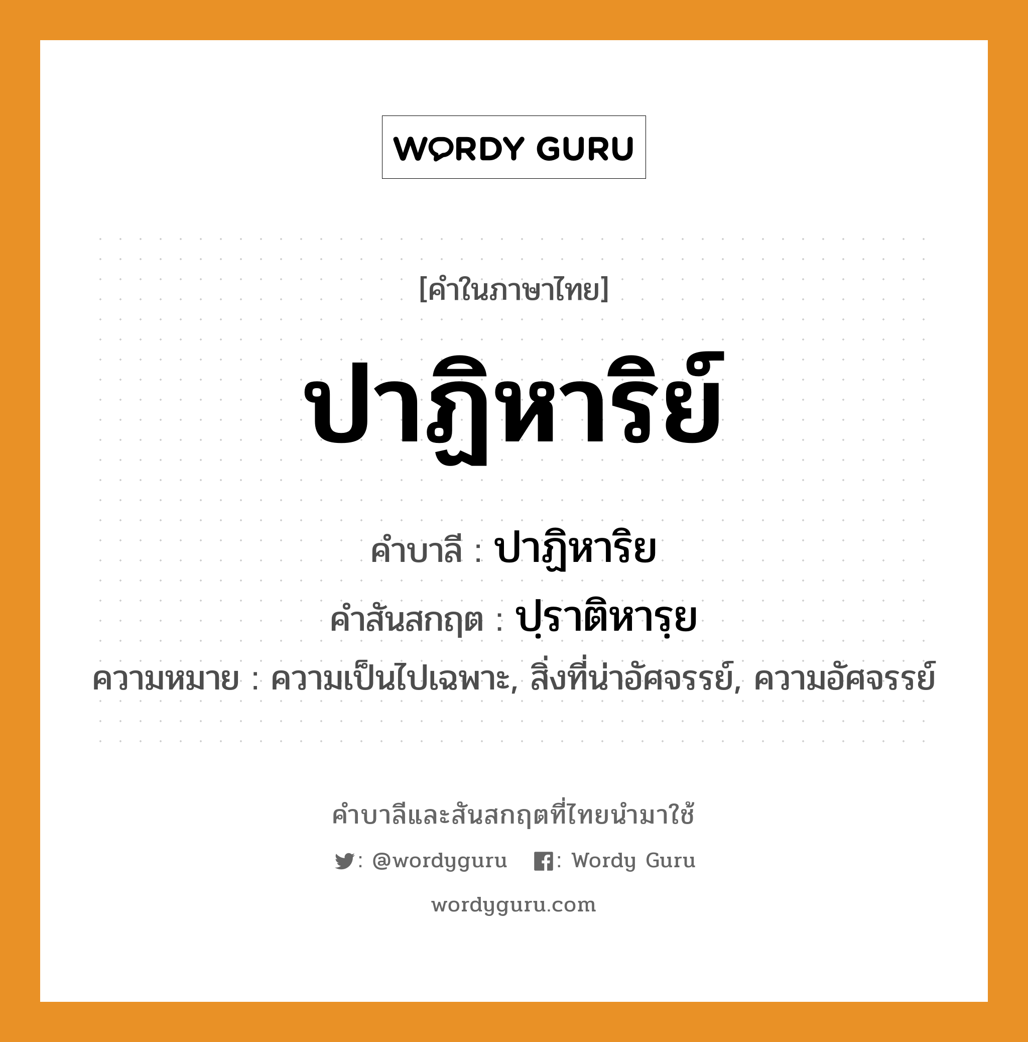 ปาฏิหาริย์ บาลี สันสกฤต?, คำบาลีและสันสกฤต ปาฏิหาริย์ คำในภาษาไทย ปาฏิหาริย์ คำบาลี ปาฏิหาริย คำสันสกฤต ปฺราติหารฺย ความหมาย ความเป็นไปเฉพาะ, สิ่งที่น่าอัศจรรย์, ความอัศจรรย์