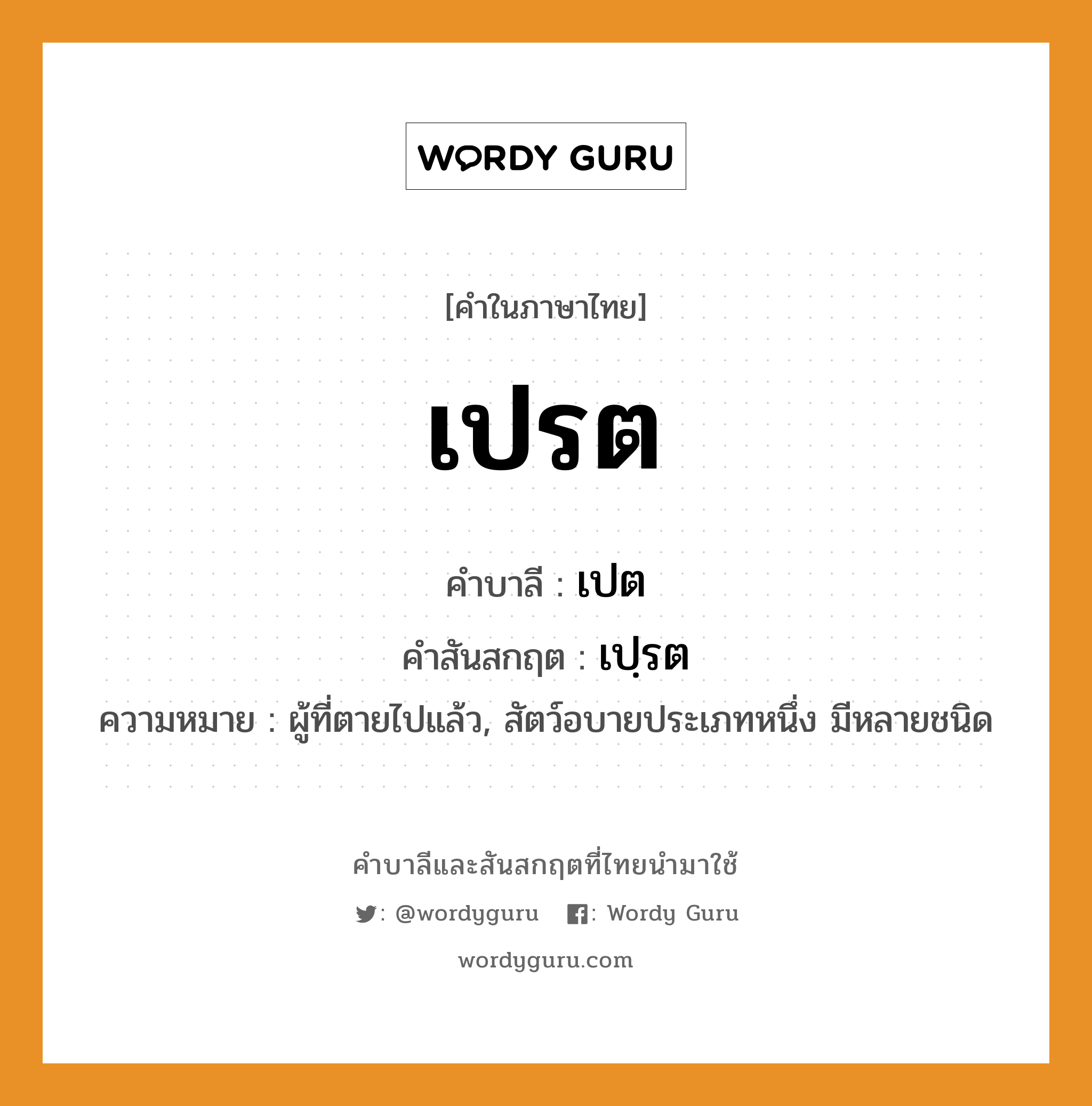 เปรต บาลี สันสกฤต?, คำบาลีและสันสกฤต เปรต คำในภาษาไทย เปรต คำบาลี เปต คำสันสกฤต เปฺรต ความหมาย ผู้ที่ตายไปแล้ว, สัตว์อบายประเภทหนึ่ง มีหลายชนิด