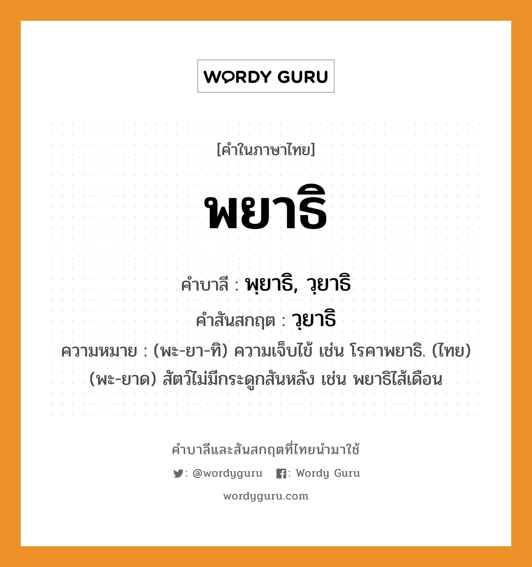 พยาธิ บาลี สันสกฤต?, คำบาลีและสันสกฤต พยาธิ คำในภาษาไทย พยาธิ คำบาลี พฺยาธิ, วฺยาธิ คำสันสกฤต วฺยาธิ ความหมาย (พะ-ยา-ทิ) ความเจ็บไข้ เช่น โรคาพยาธิ. (ไทย) (พะ-ยาด) สัตว์ไม่มีกระดูกสันหลัง เช่น พยาธิไส้เดือน