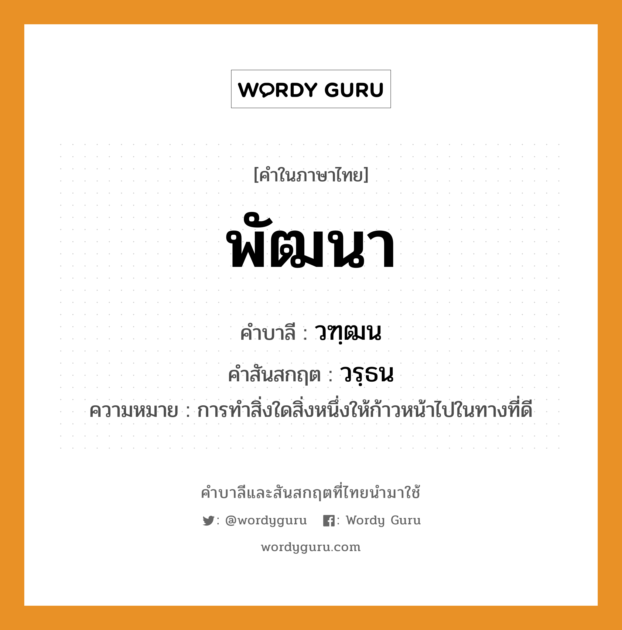 พัฒนา บาลี สันสกฤต?, คำบาลีและสันสกฤต พัฒนา คำในภาษาไทย พัฒนา คำบาลี วฑฺฒน คำสันสกฤต วรฺธน ความหมาย การทำสิ่งใดสิ่งหนึ่งให้ก้าวหน้าไปในทางที่ดี