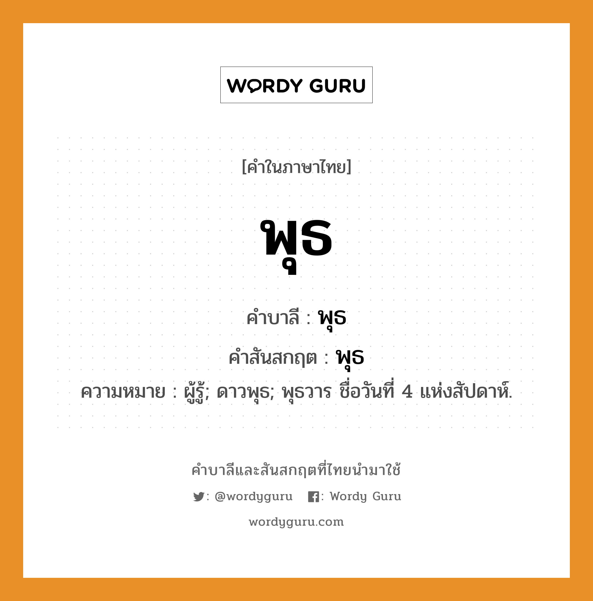 พุธ บาลี สันสกฤต?, คำบาลีและสันสกฤต พุธ คำในภาษาไทย พุธ คำบาลี พุธ คำสันสกฤต พุธ ความหมาย ผู้รู้; ดาวพุธ; พุธวาร ชื่อวันที่ 4 แห่งสัปดาห์.