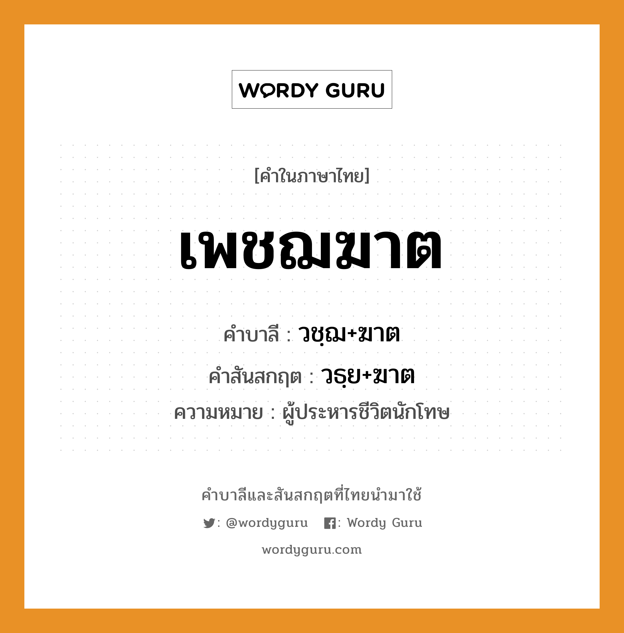 เพชฌฆาต บาลี สันสกฤต?, คำบาลีและสันสกฤต เพชฌฆาต คำในภาษาไทย เพชฌฆาต คำบาลี วชฺฌ+ฆาต คำสันสกฤต วธฺย+ฆาต ความหมาย ผู้ประหารชีวิตนักโทษ