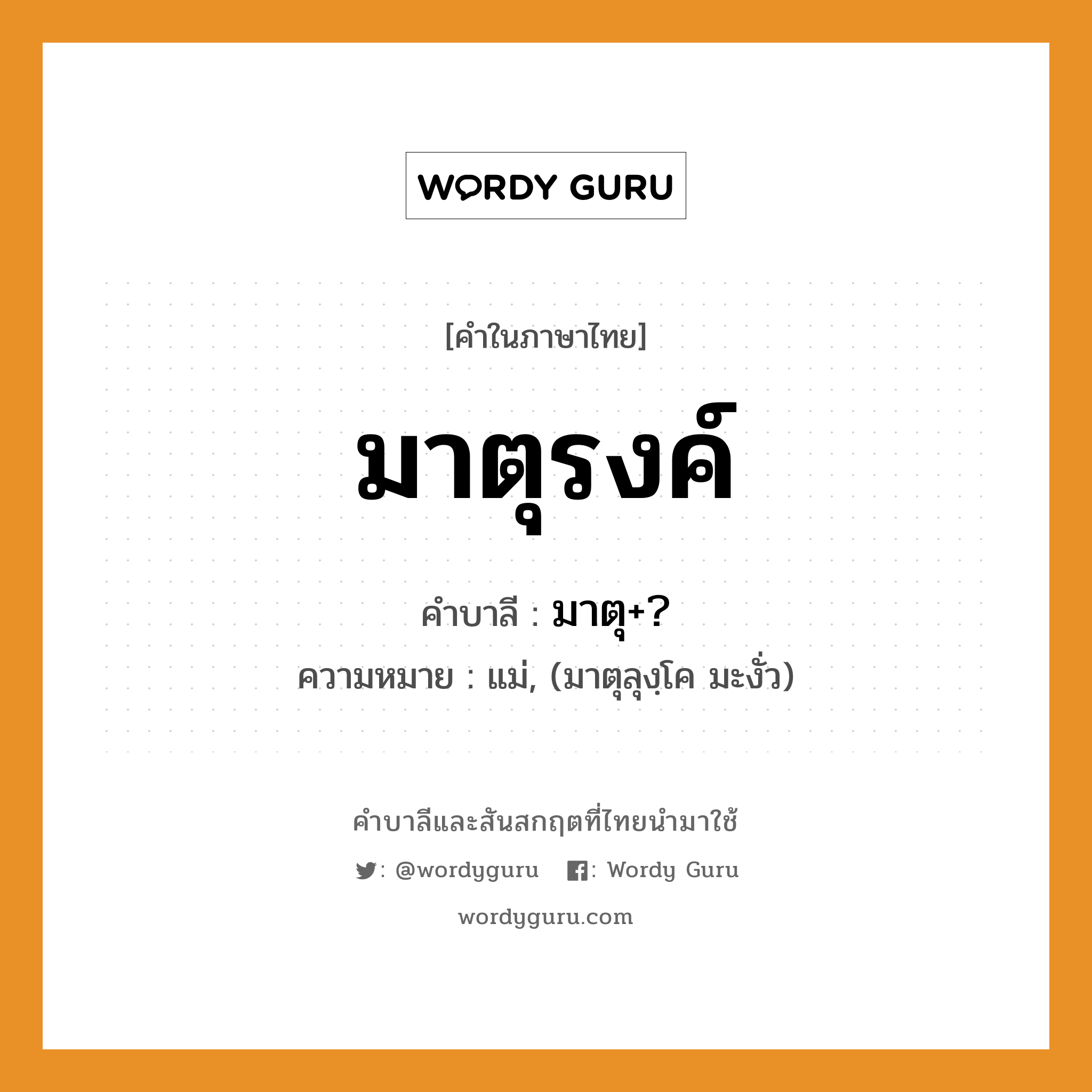 มาตุรงค์ บาลี สันสกฤต?, คำบาลีและสันสกฤต มาตุรงค์ คำในภาษาไทย มาตุรงค์ คำบาลี มาตุ+? ความหมาย แม่, (มาตุลุงฺโค มะงั่ว)