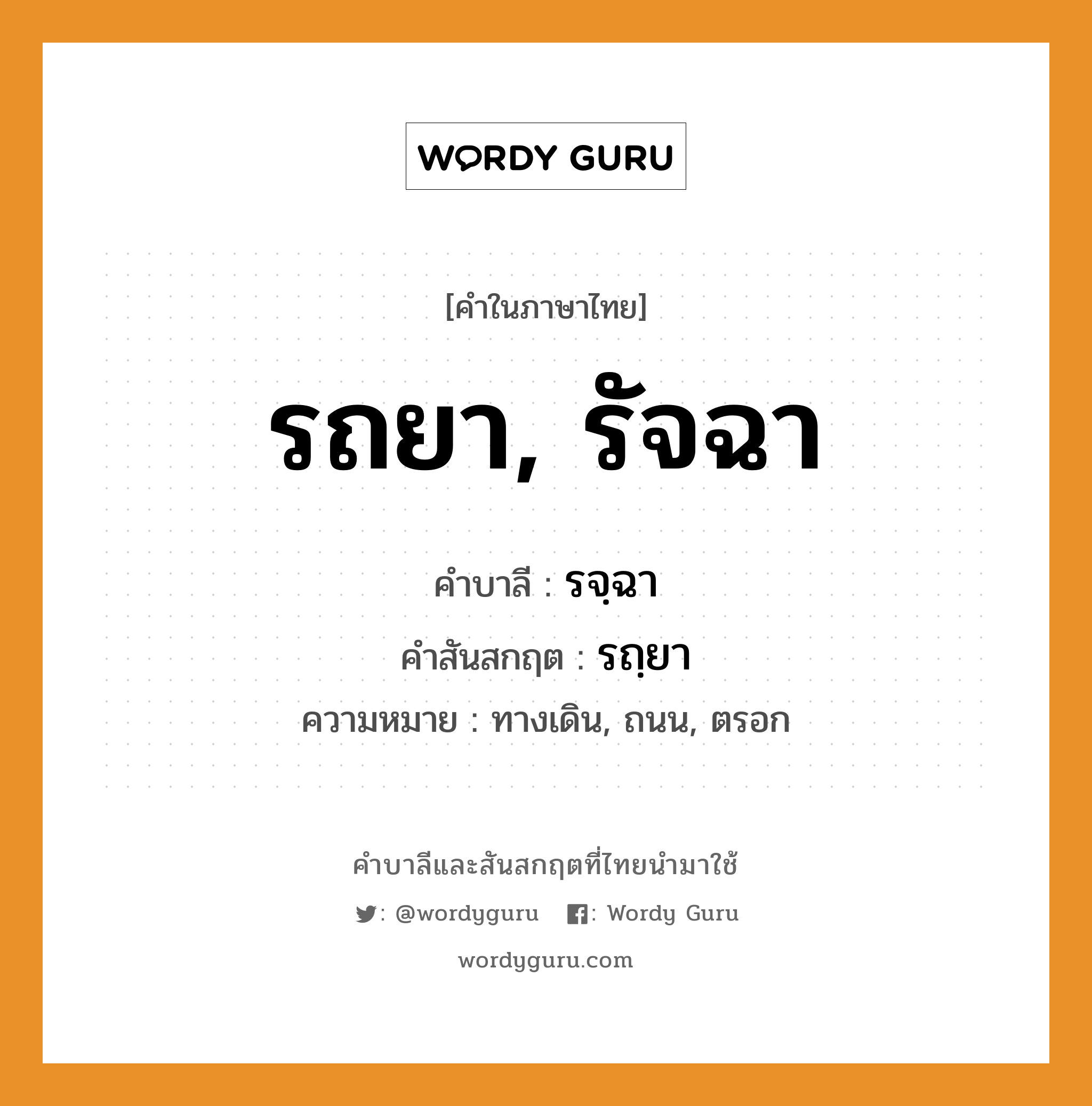 รถยา, รัจฉา บาลี สันสกฤต?, คำบาลีและสันสกฤต รถยา, รัจฉา คำในภาษาไทย รถยา, รัจฉา คำบาลี รจฺฉา คำสันสกฤต รถฺยา ความหมาย ทางเดิน, ถนน, ตรอก