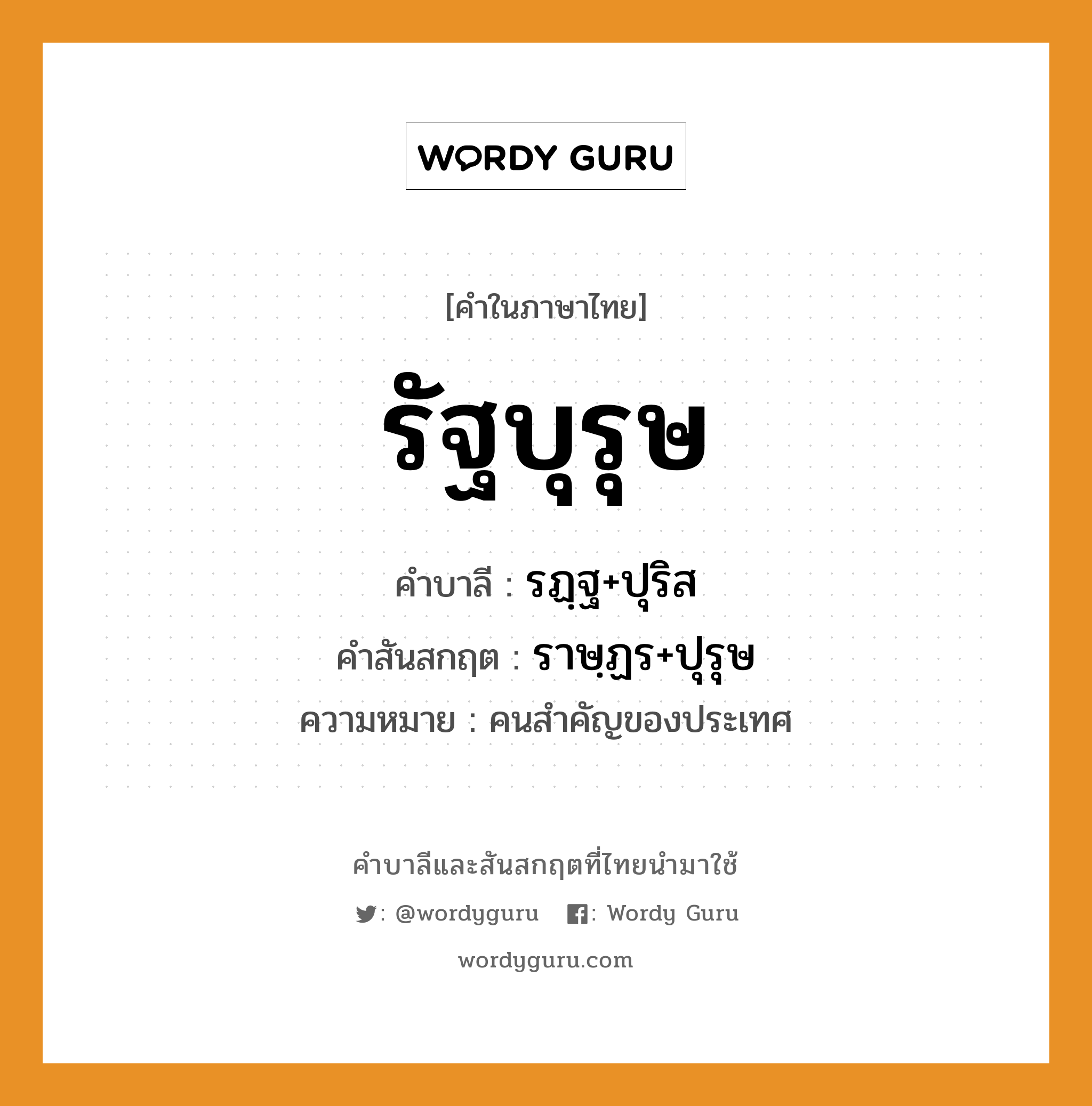 รัฐบุรุษ บาลี สันสกฤต?, คำบาลีและสันสกฤต รัฐบุรุษ คำในภาษาไทย รัฐบุรุษ คำบาลี รฏฺฐ+ปุริส คำสันสกฤต ราษฺฏร+ปุรุษ ความหมาย คนสำคัญของประเทศ