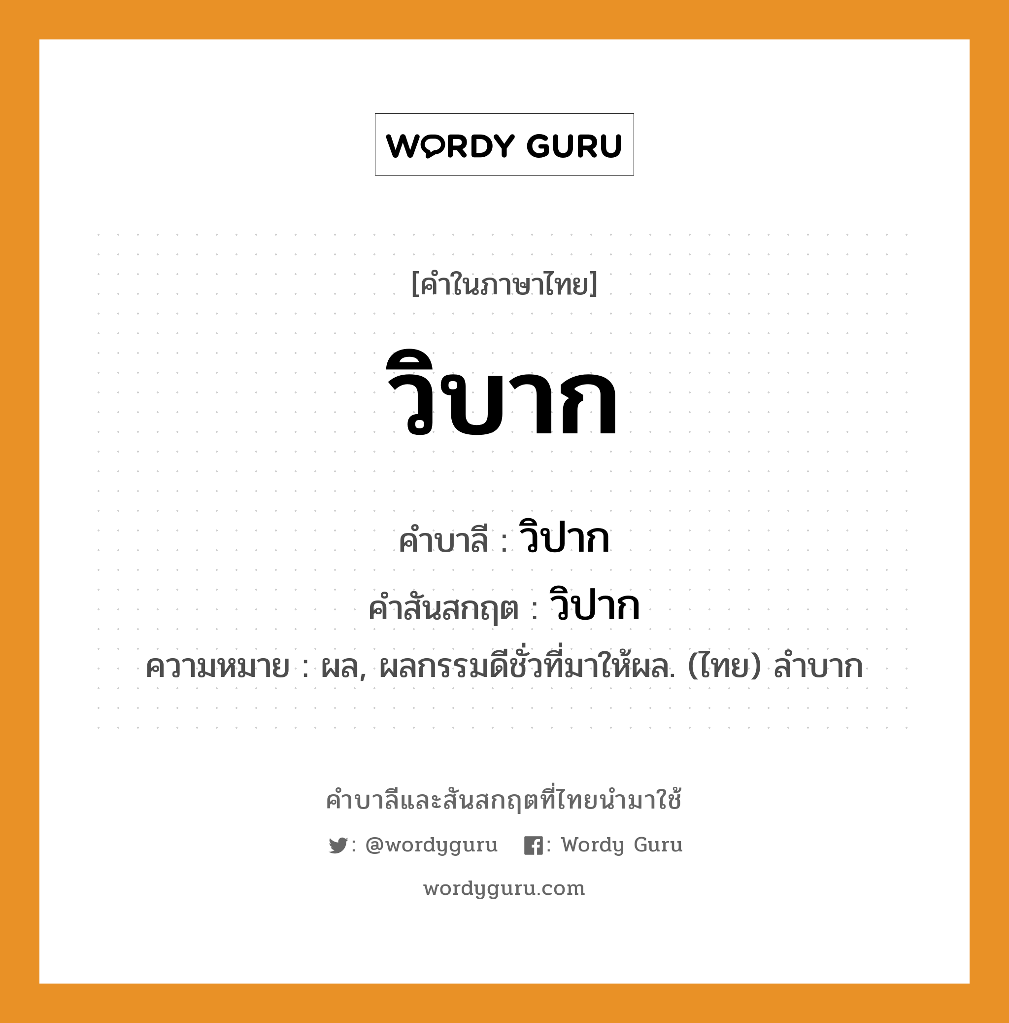 วิบาก บาลี สันสกฤต?, คำบาลีและสันสกฤต วิบาก คำในภาษาไทย วิบาก คำบาลี วิปาก คำสันสกฤต วิปาก ความหมาย ผล, ผลกรรมดีชั่วที่มาให้ผล. (ไทย) ลำบาก