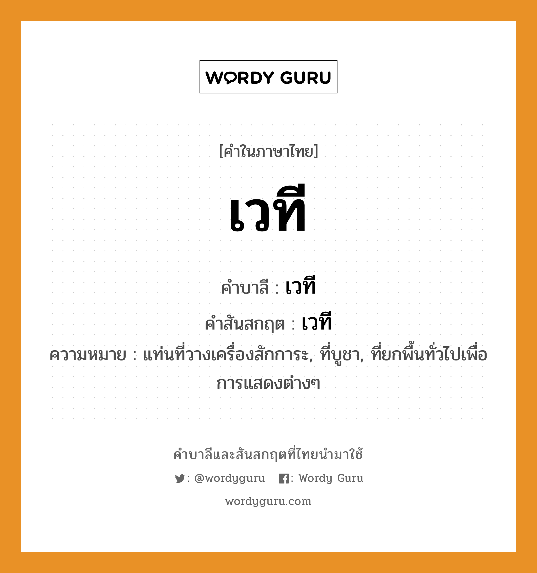 เวที บาลี สันสกฤต?, คำบาลีและสันสกฤต เวที คำในภาษาไทย เวที คำบาลี เวที คำสันสกฤต เวที ความหมาย แท่นที่วางเครื่องสักการะ, ที่บูชา, ที่ยกพื้นทั่วไปเพื่อการแสดงต่างๆ