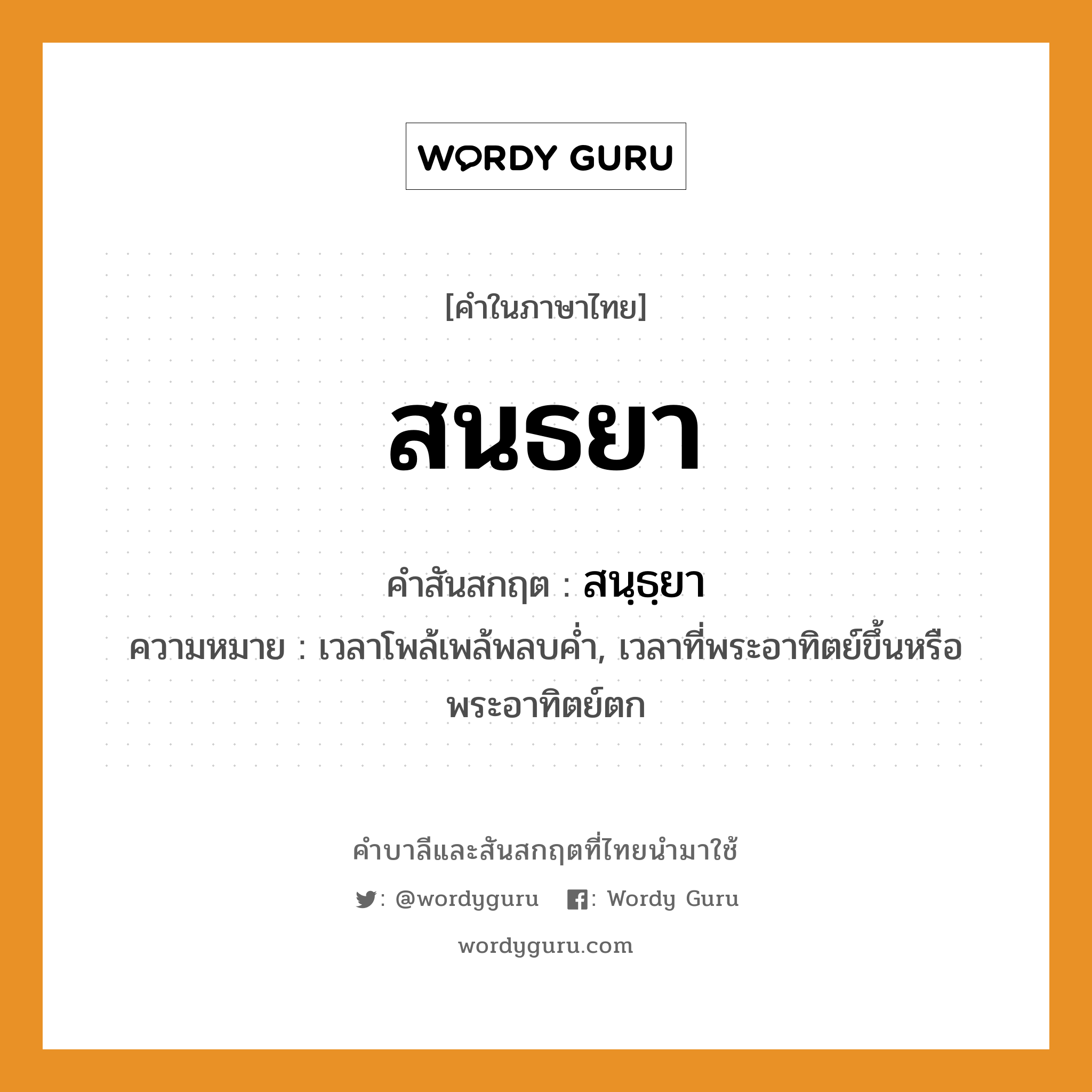 สนธยา บาลี สันสกฤต?, คำบาลีและสันสกฤต สนธยา คำในภาษาไทย สนธยา คำสันสกฤต สนฺธฺยา ความหมาย เวลาโพล้เพล้พลบคํ่า, เวลาที่พระอาทิตย์ขึ้นหรือพระอาทิตย์ตก