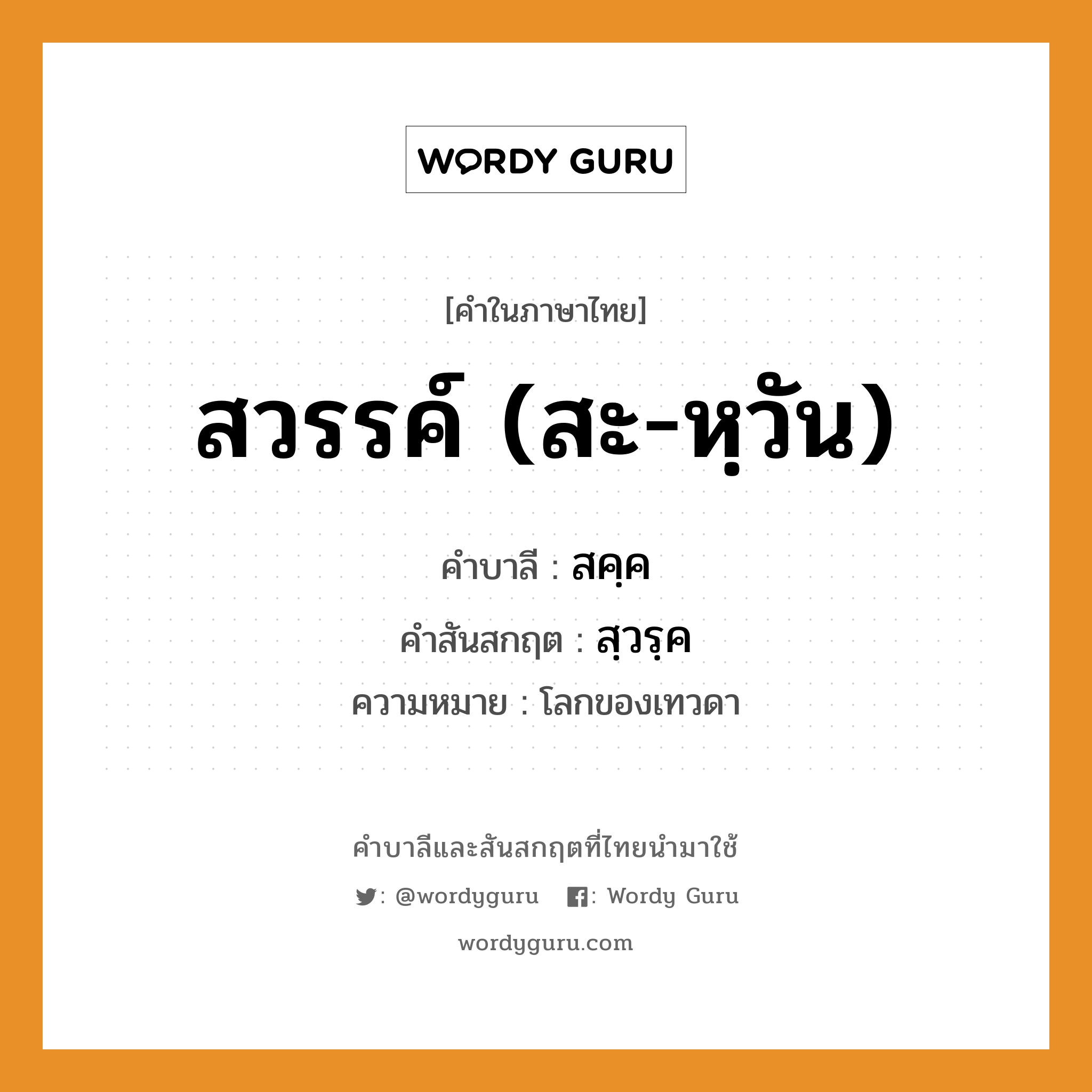 สวรรค์ (สะ-หฺวัน) บาลี สันสกฤต?, คำบาลีและสันสกฤต สวรรค์ (สะ-หฺวัน) คำในภาษาไทย สวรรค์ (สะ-หฺวัน) คำบาลี สคฺค คำสันสกฤต สฺวรฺค ความหมาย โลกของเทวดา