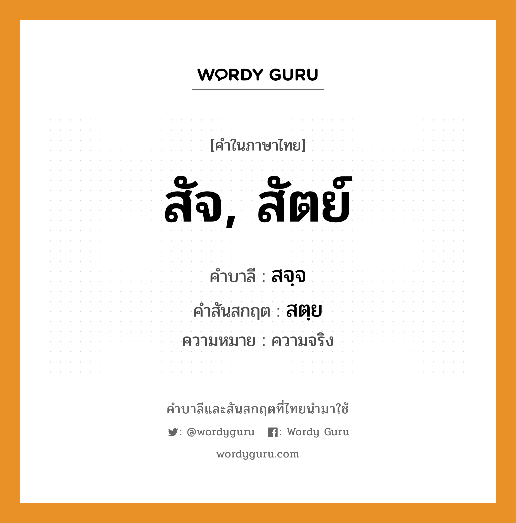 สัจ, สัตย์ บาลี สันสกฤต?, คำบาลีและสันสกฤต สัจ, สัตย์ คำในภาษาไทย สัจ, สัตย์ คำบาลี สจฺจ คำสันสกฤต สตฺย ความหมาย ความจริง