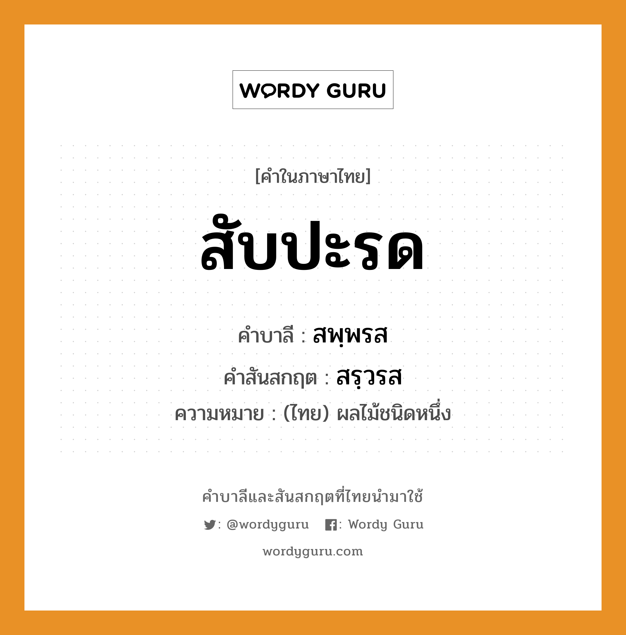 สับปะรด บาลี สันสกฤต?, คำบาลีและสันสกฤต สับปะรด คำในภาษาไทย สับปะรด คำบาลี สพฺพรส คำสันสกฤต สรฺวรส ความหมาย (ไทย) ผลไม้ชนิดหนึ่ง