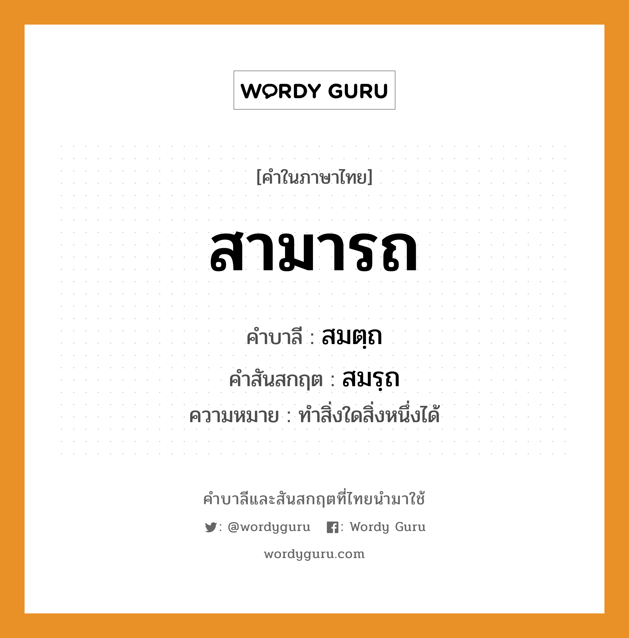 สามารถ บาลี สันสกฤต?, คำบาลีและสันสกฤต สามารถ คำในภาษาไทย สามารถ คำบาลี สมตฺถ คำสันสกฤต สมรฺถ ความหมาย ทำสิ่งใดสิ่งหนึ่งได้