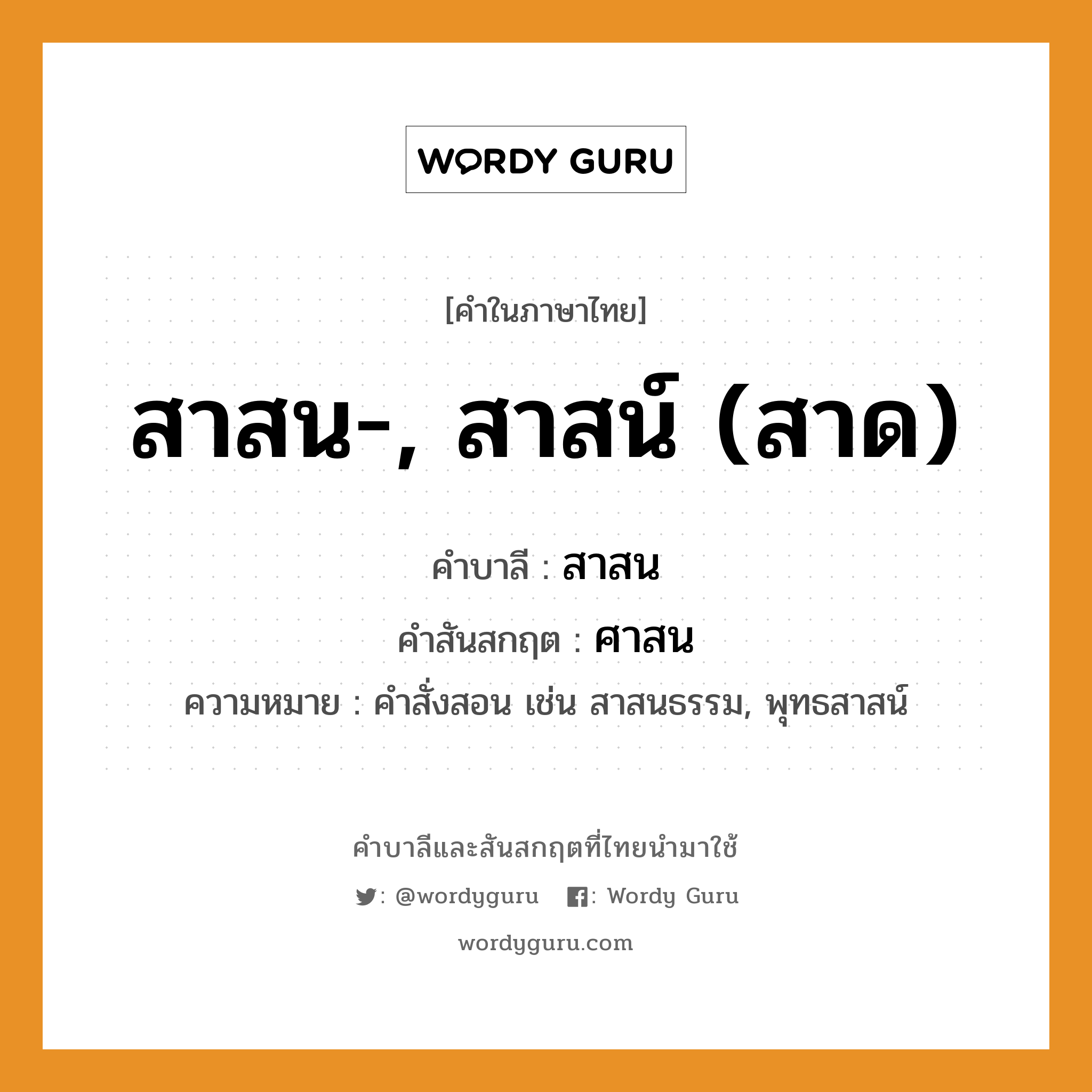 สาสน-, สาสน์ (สาด) บาลี สันสกฤต?, คำบาลีและสันสกฤต สาสน-, สาสน์ (สาด) คำในภาษาไทย สาสน-, สาสน์ (สาด) คำบาลี สาสน คำสันสกฤต ศาสน ความหมาย คำสั่งสอน เช่น สาสนธรรม, พุทธสาสน์