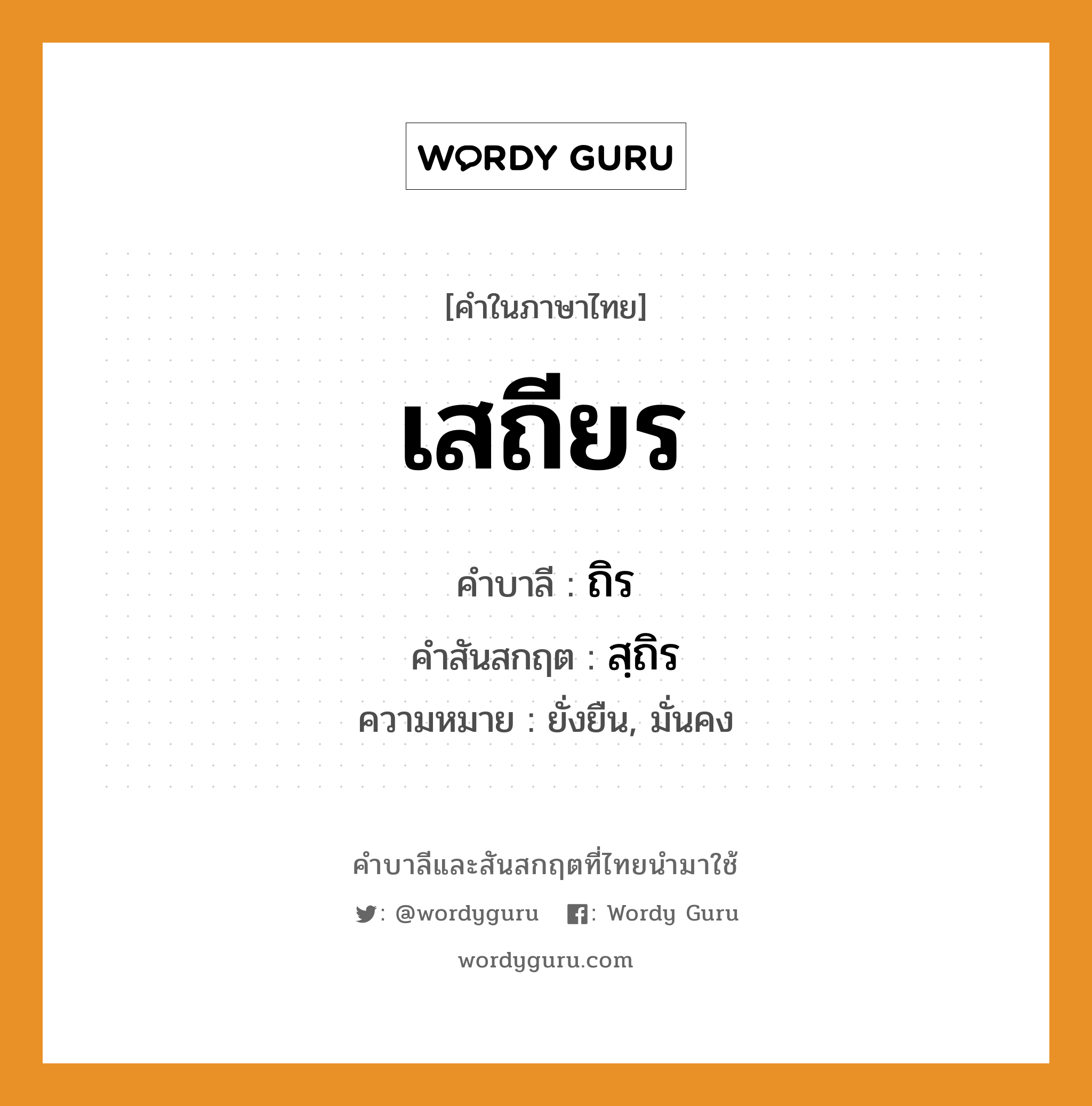 เสถียร บาลี สันสกฤต?, คำบาลีและสันสกฤต เสถียร คำในภาษาไทย เสถียร คำบาลี ถิร คำสันสกฤต สฺถิร ความหมาย ยั่งยืน, มั่นคง