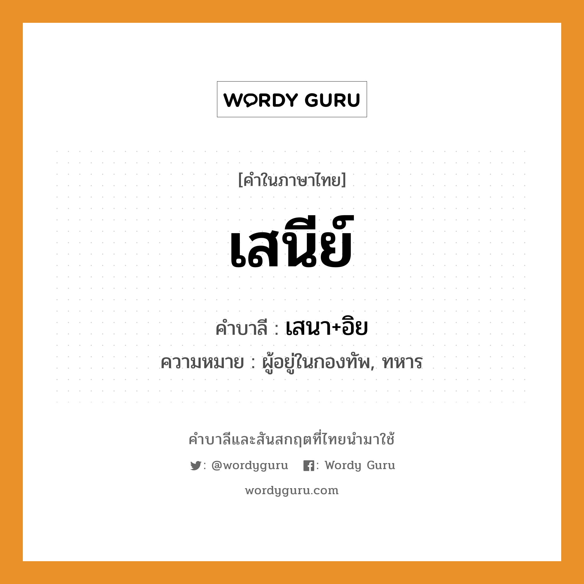 เสนีย์ บาลี สันสกฤต?, คำบาลีและสันสกฤต เสนีย์ คำในภาษาไทย เสนีย์ คำบาลี เสนา+อิย ความหมาย ผู้อยู่ในกองทัพ, ทหาร