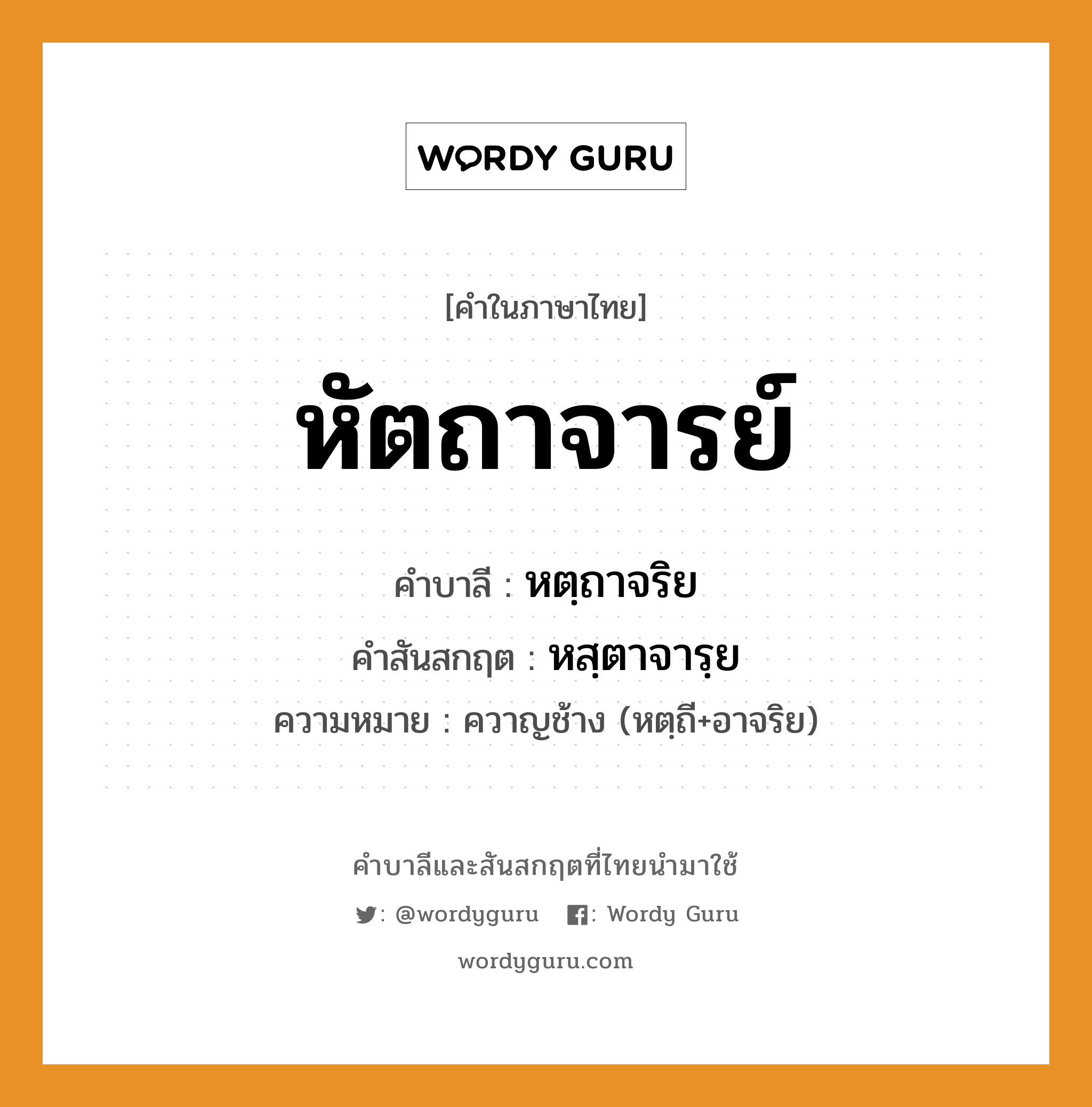 หัตถาจารย์ บาลี สันสกฤต?, คำบาลีและสันสกฤต หัตถาจารย์ คำในภาษาไทย หัตถาจารย์ คำบาลี หตฺถาจริย คำสันสกฤต หสฺตาจารฺย ความหมาย ควาญช้าง (หตฺถี+อาจริย)