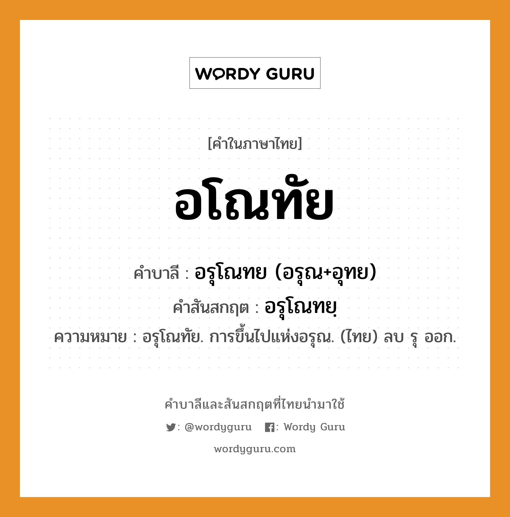 อโณทัย บาลี สันสกฤต?, คำบาลีและสันสกฤต อโณทัย คำในภาษาไทย อโณทัย คำบาลี อรุโณทย (อรุณ+อุทย) คำสันสกฤต อรุโณทยฺ ความหมาย อรุโณทัย. การขึ้นไปแห่งอรุณ. (ไทย) ลบ รุ ออก.