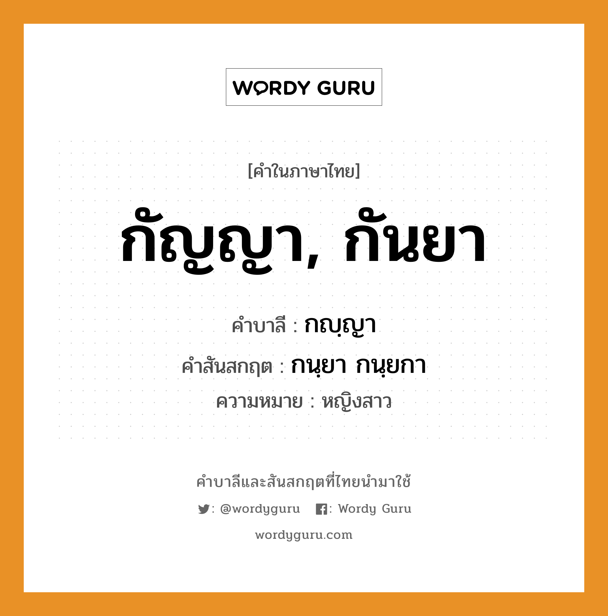 กัญญา, กันยา บาลี สันสกฤต?, คำบาลีและสันสกฤต กัญญา, กันยา คำในภาษาไทย กัญญา, กันยา คำบาลี กญฺญา คำสันสกฤต กนฺยา กนฺยกา ความหมาย หญิงสาว