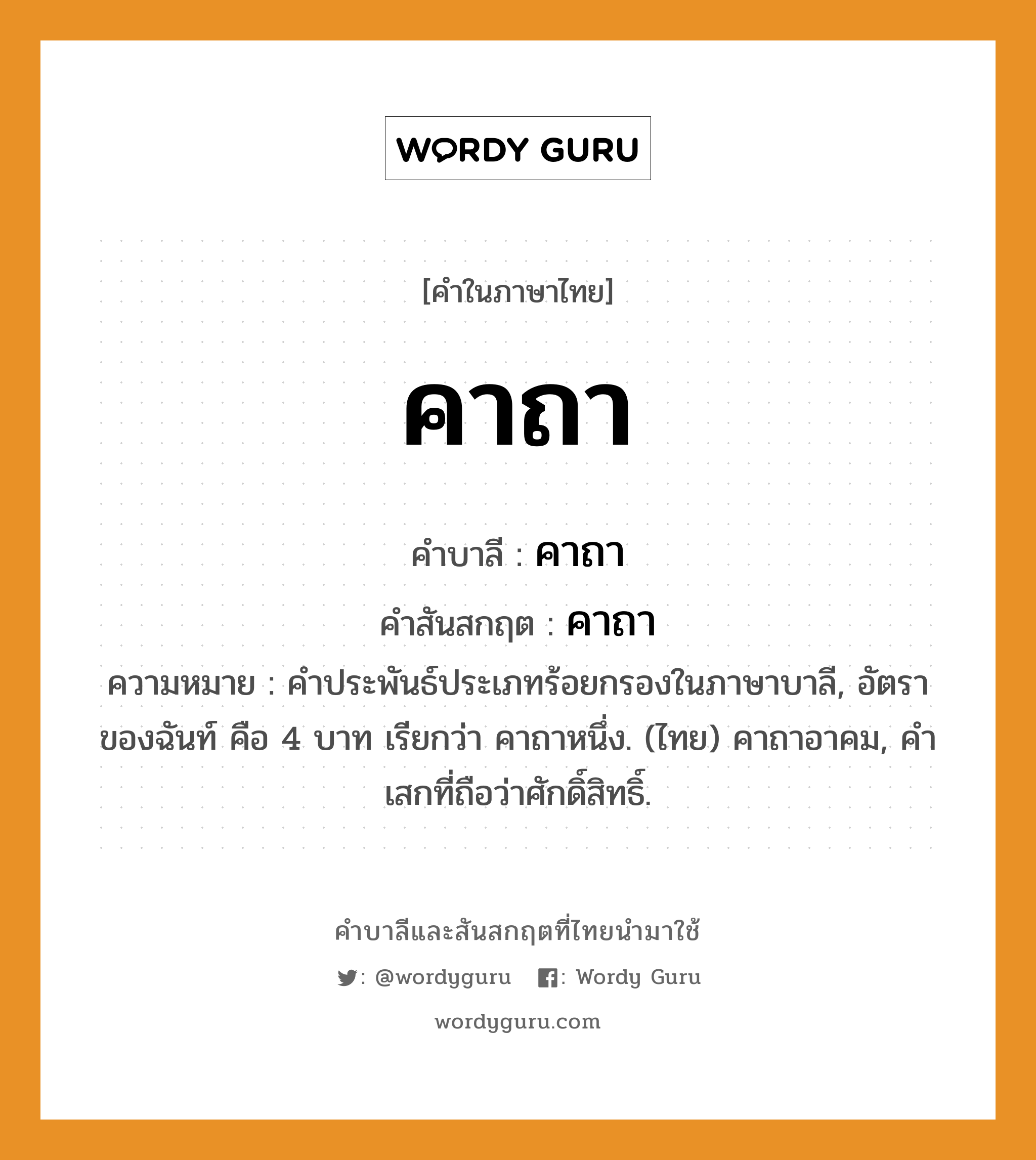 คาถา บาลี สันสกฤต?, คำบาลีและสันสกฤต คาถา คำในภาษาไทย คาถา คำบาลี คาถา คำสันสกฤต คาถา ความหมาย คําประพันธ์ประเภทร้อยกรองในภาษาบาลี, อัตราของฉันท์ คือ 4 บาท เรียกว่า คาถาหนึ่ง. (ไทย) คาถาอาคม, คําเสกที่ถือว่าศักดิ์สิทธิ์.