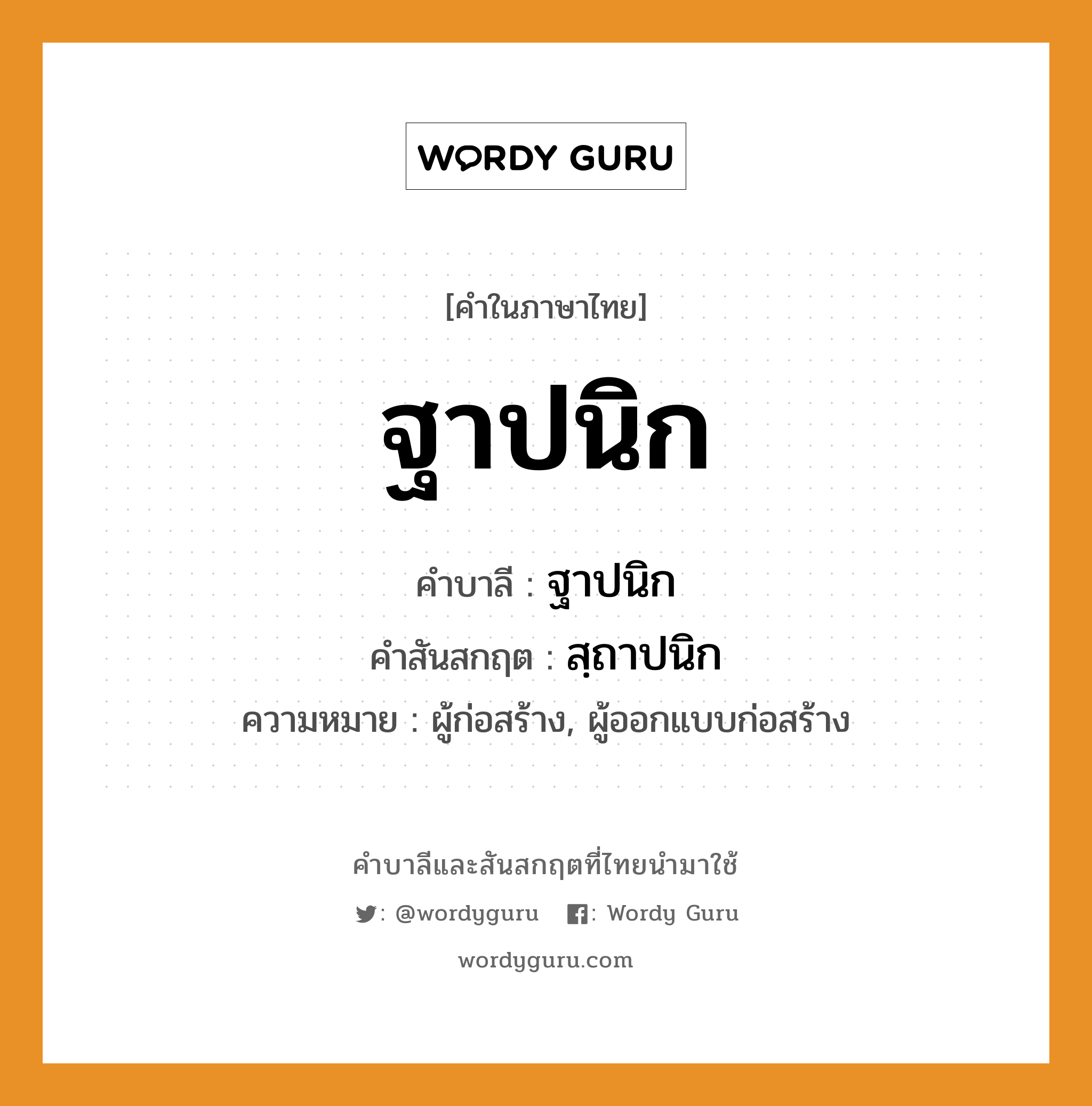 ฐาปนิก บาลี สันสกฤต?, คำบาลีและสันสกฤต ฐาปนิก คำในภาษาไทย ฐาปนิก คำบาลี ฐาปนิก คำสันสกฤต สฺถาปนิก ความหมาย ผู้ก่อสร้าง, ผู้ออกแบบก่อสร้าง