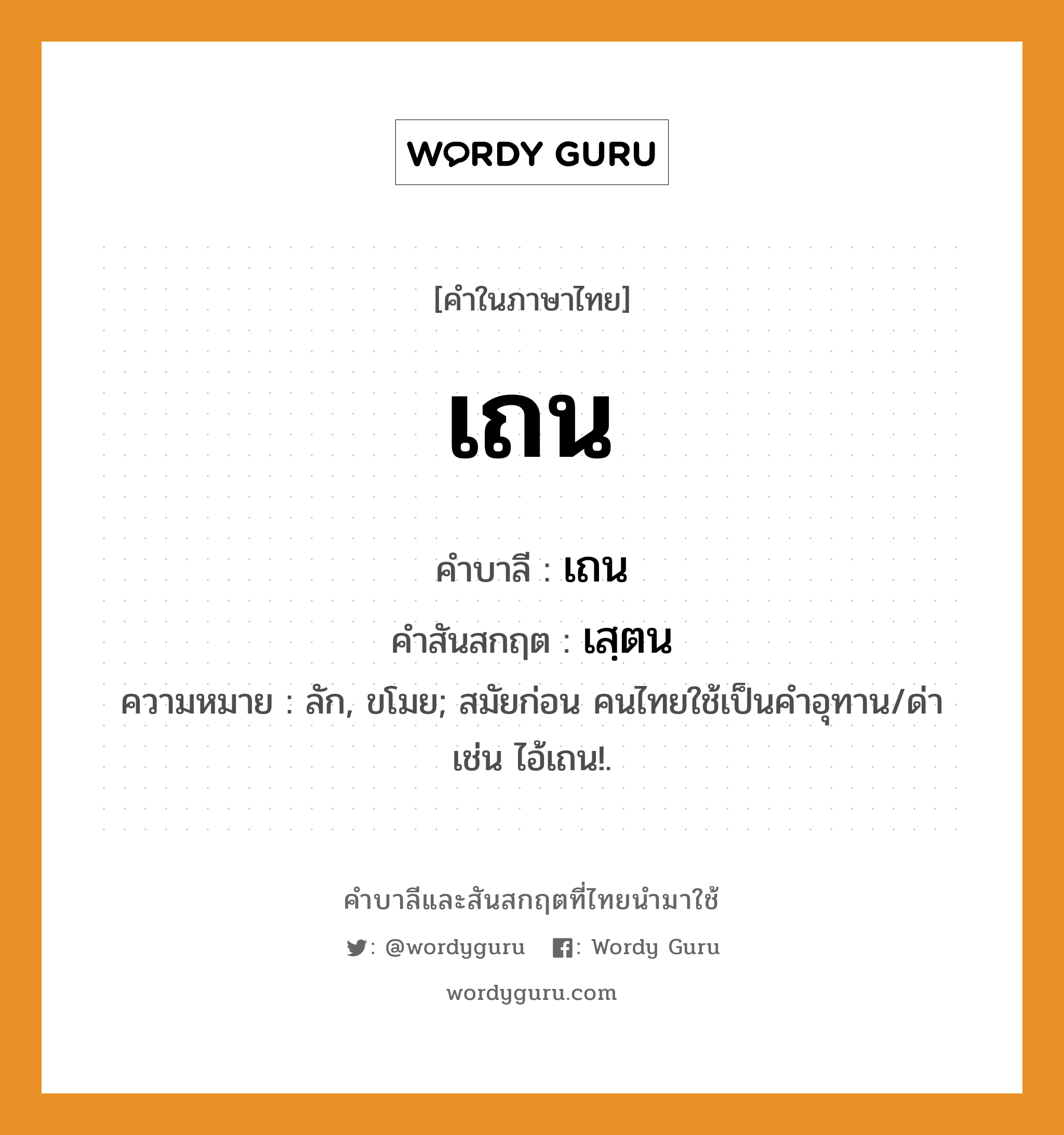 เถน บาลี สันสกฤต?, คำบาลีและสันสกฤต เถน คำในภาษาไทย เถน คำบาลี เถน คำสันสกฤต เสฺตน ความหมาย ลัก, ขโมย; สมัยก่อน คนไทยใช้เป็นคำอุทาน/ด่า เช่น ไอ้เถน!.